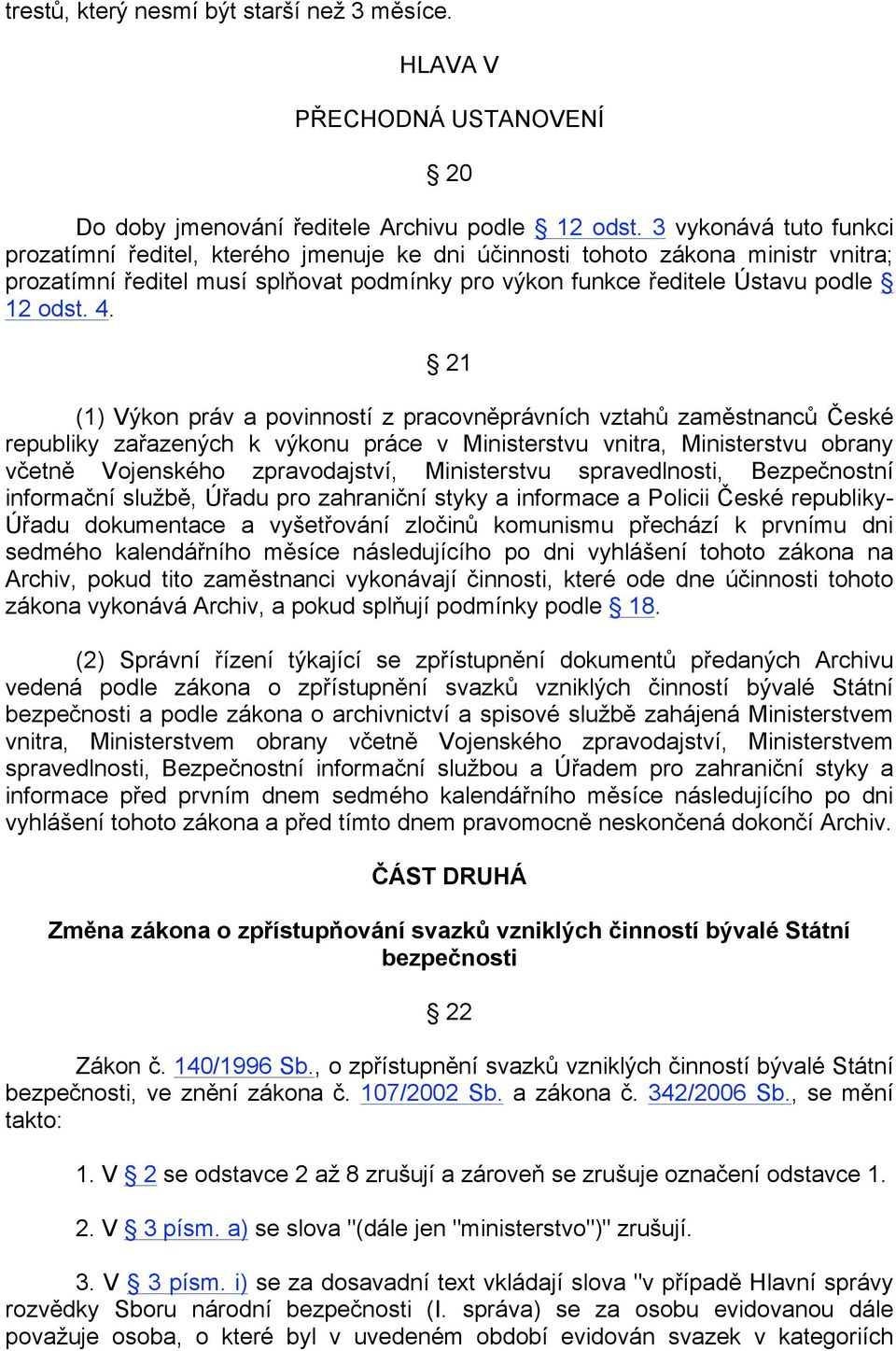 21 (1) Výkon práv a povinností z pracovněprávních vztahů zaměstnanců České republiky zařazených k výkonu práce v Ministerstvu vnitra, Ministerstvu obrany včetně Vojenského zpravodajství, Ministerstvu