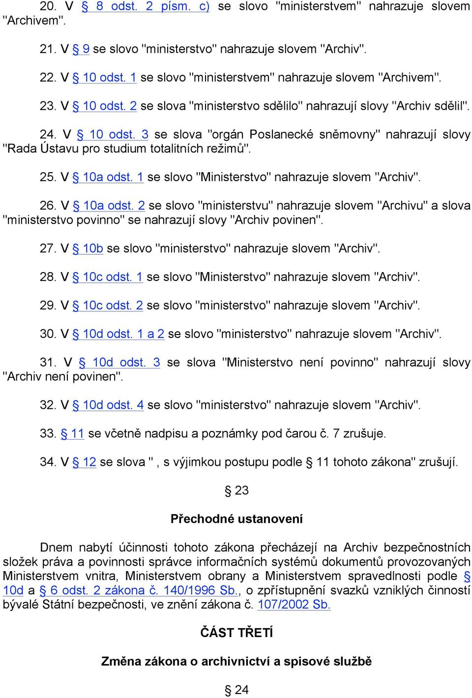 25. V 10a odst. 1 se slovo "Ministerstvo" nahrazuje slovem "Archiv". 26. V 10a odst. 2 se slovo "ministerstvu" nahrazuje slovem "Archivu" a slova "ministerstvo povinno" se nahrazují slovy "Archiv povinen".