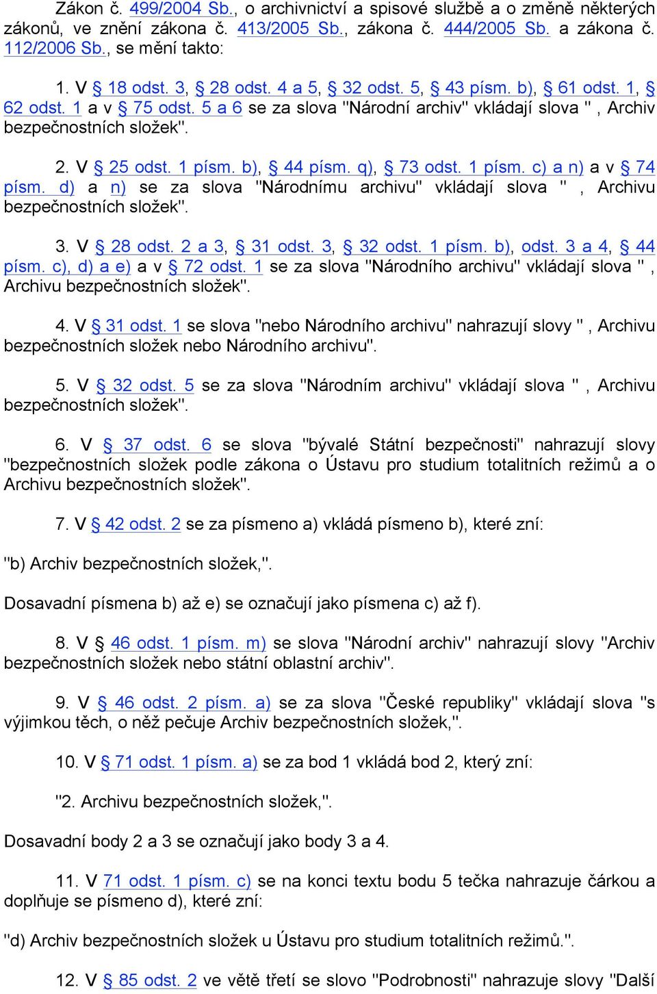 q), 73 odst. 1 písm. c) a n) a v 74 písm. d) a n) se za slova "Národnímu archivu" vkládají slova ", Archivu bezpečnostních složek". 3. V 28 odst. 2 a 3, 31 odst. 3, 32 odst. 1 písm. b), odst.