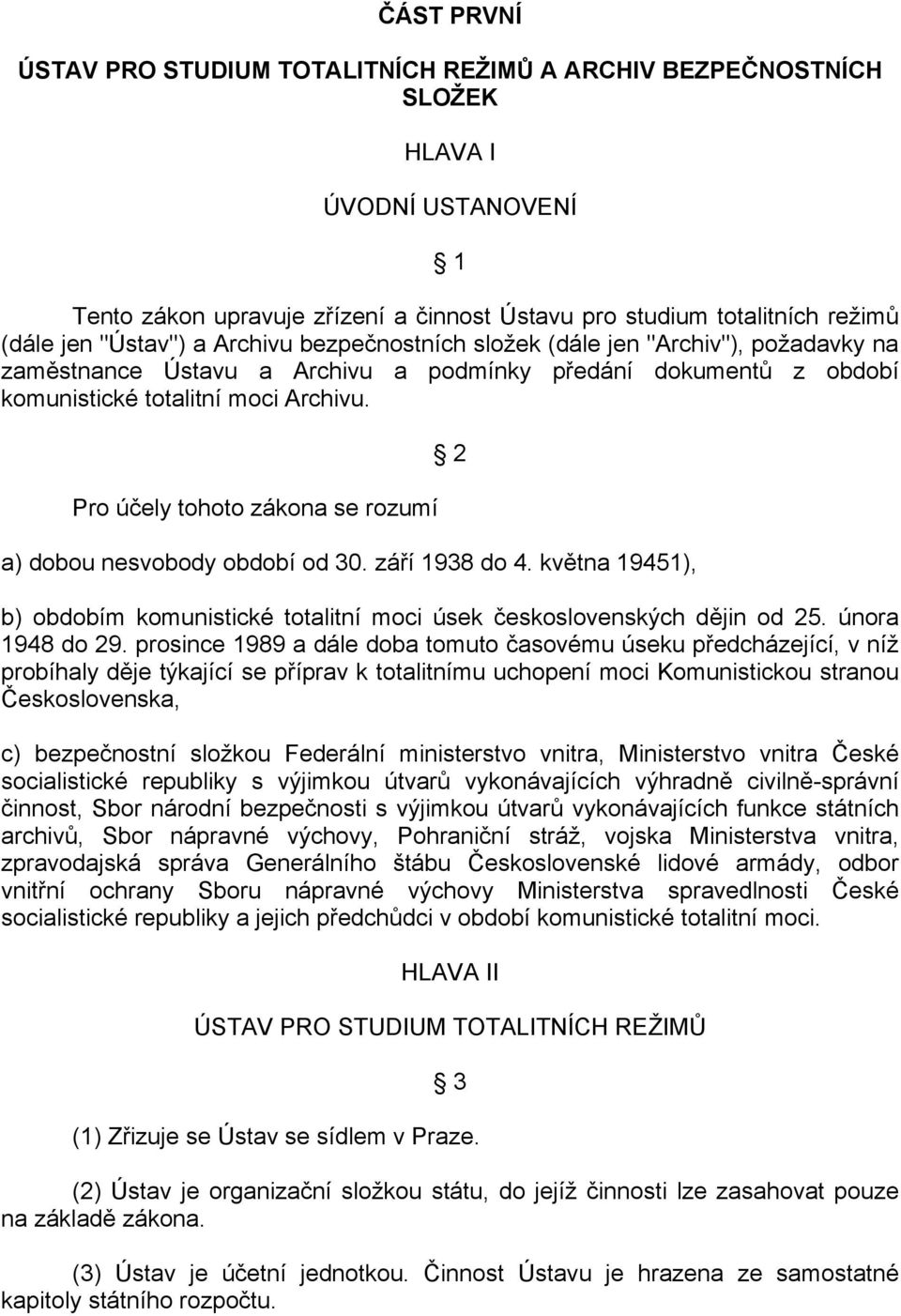 Pro účely tohoto zákona se rozumí a) dobou nesvobody období od 30. září 1938 do 4. května 19451), 2 b) obdobím komunistické totalitní moci úsek československých dějin od 25. února 1948 do 29.