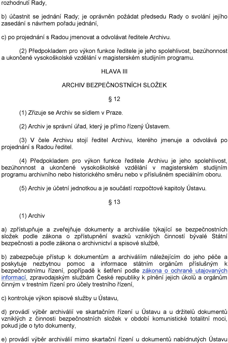 HLAVA III ARCHIV BEZPEČNOSTNÍCH SLOŽEK 12 (1) Zřizuje se Archiv se sídlem v Praze. (2) Archiv je správní úřad, který je přímo řízený Ústavem.