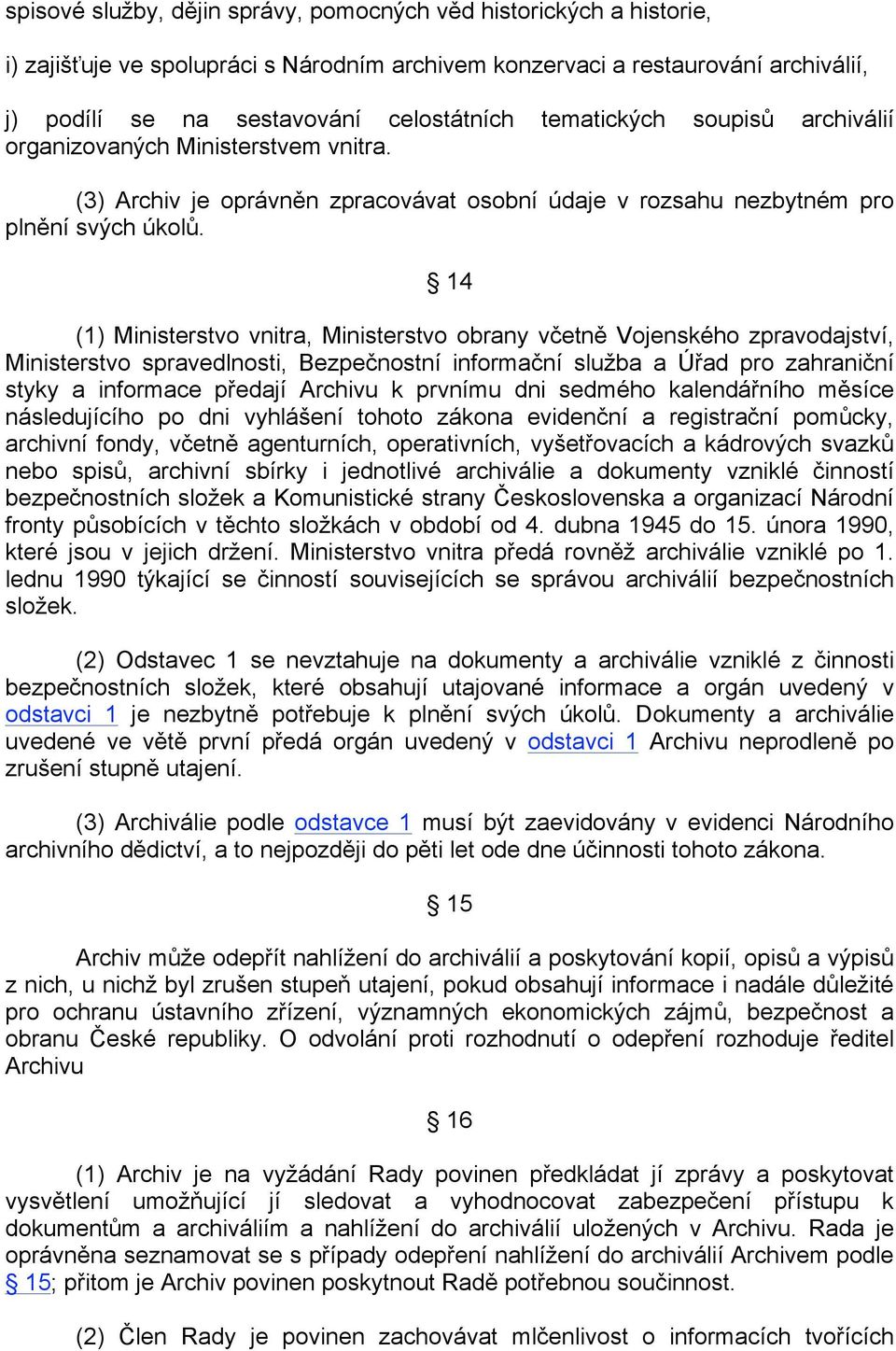 14 (1) Ministerstvo vnitra, Ministerstvo obrany včetně Vojenského zpravodajství, Ministerstvo spravedlnosti, Bezpečnostní informační služba a Úřad pro zahraniční styky a informace předají Archivu k