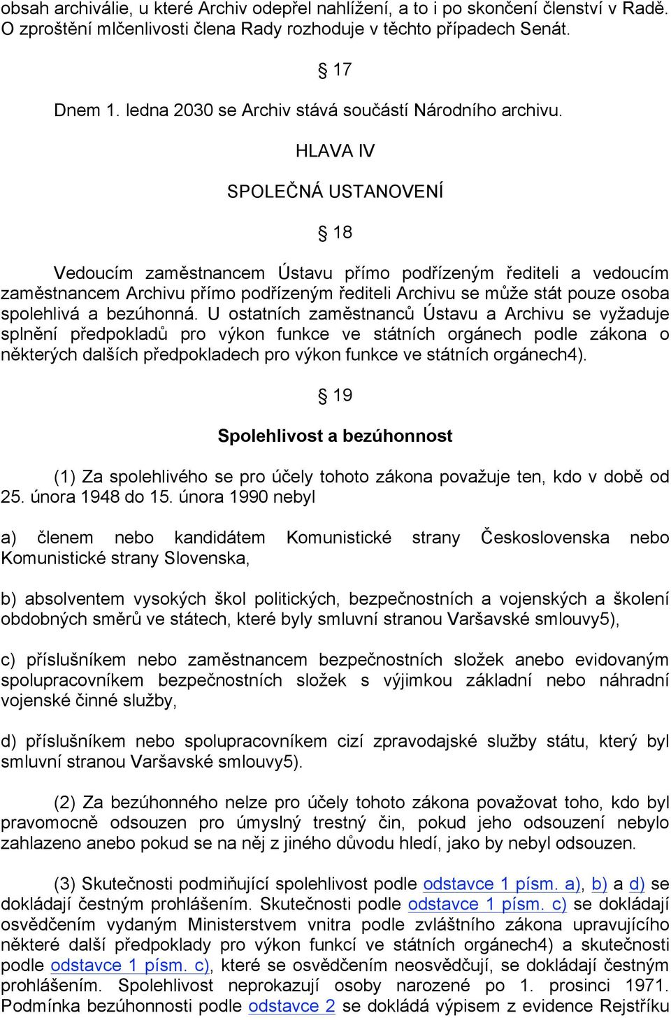 HLAVA IV SPOLEČNÁ USTANOVENÍ 18 Vedoucím zaměstnancem Ústavu přímo podřízeným řediteli a vedoucím zaměstnancem Archivu přímo podřízeným řediteli Archivu se může stát pouze osoba spolehlivá a