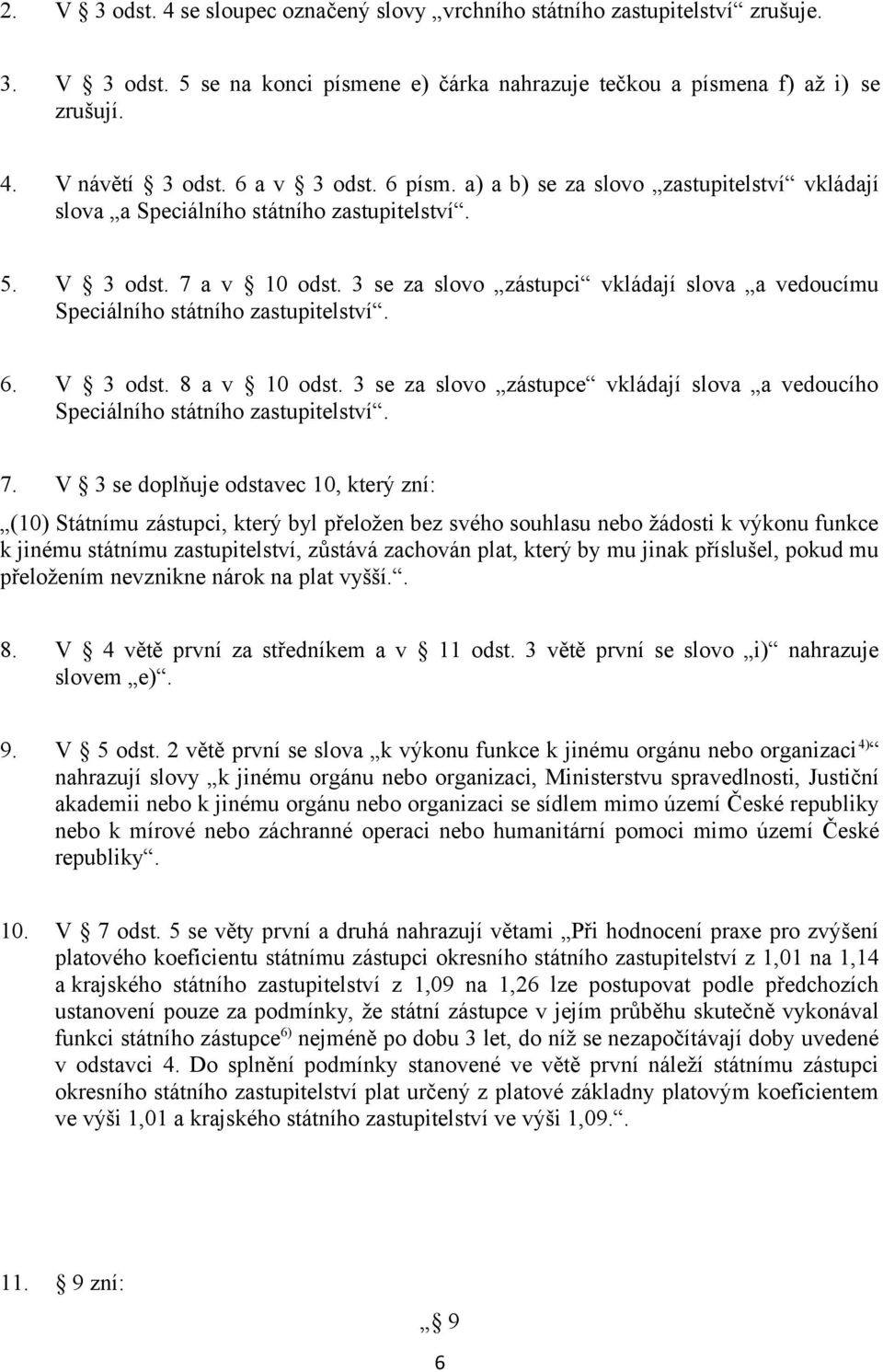 3 se za slovo zástupci vkládají slova a vedoucímu Speciálního státního zastupitelství. 6. V 3 odst. 8 a v 10 odst.