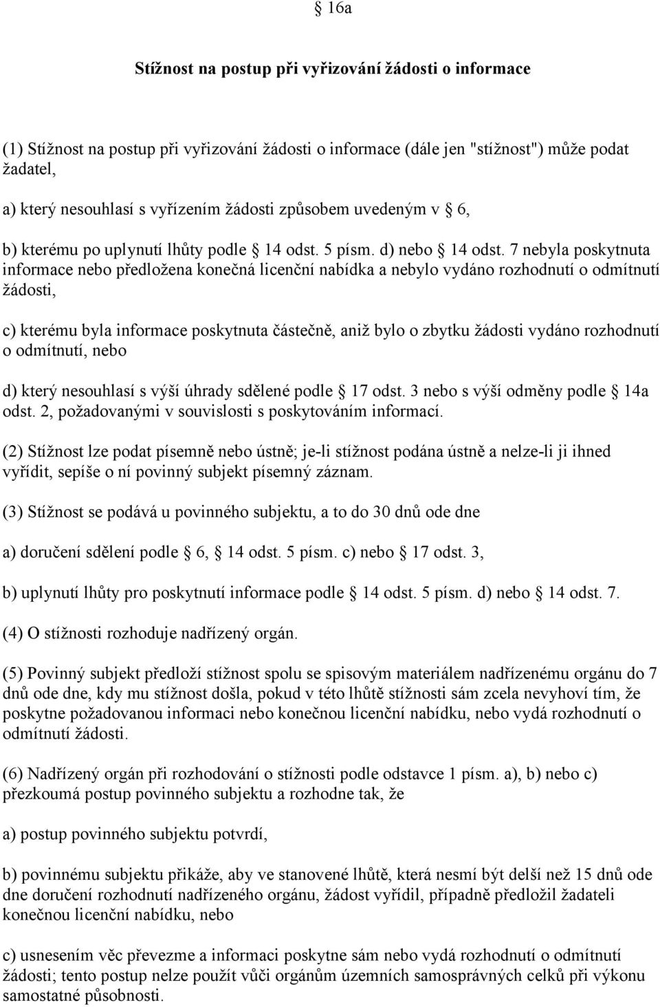 7 nebyla poskytnuta informace nebo předložena konečná licenční nabídka a nebylo vydáno rozhodnutí o odmítnutí žádosti, c) kterému byla informace poskytnuta částečně, aniž bylo o zbytku žádosti vydáno