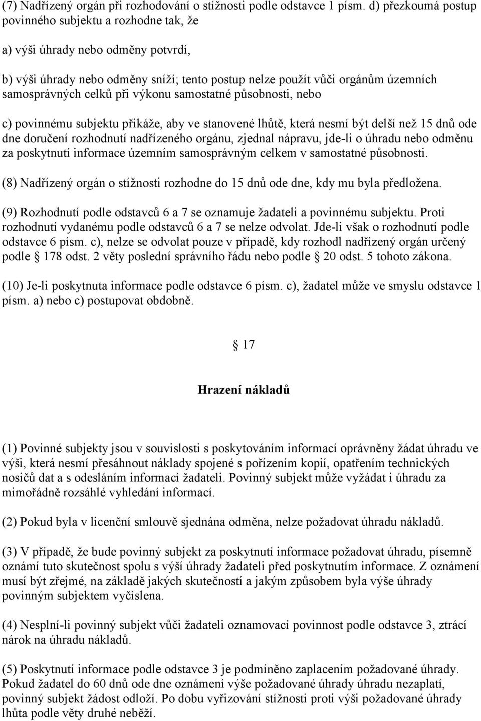 výkonu samostatné působnosti, nebo c) povinnému subjektu přikáže, aby ve stanovené lhůtě, která nesmí být delší než 15 dnů ode dne doručení rozhodnutí nadřízeného orgánu, zjednal nápravu, jde-li o