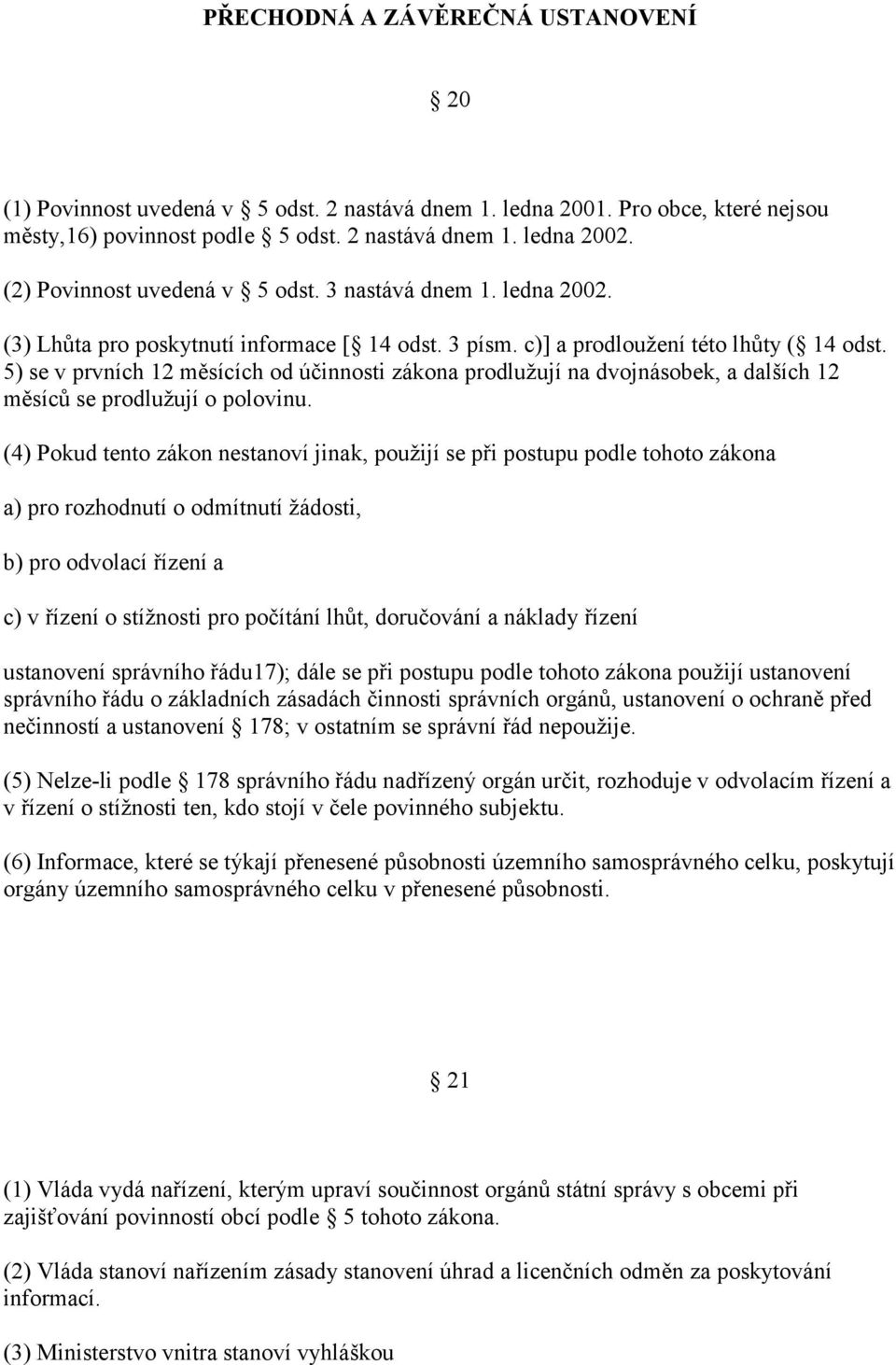 5) se v prvních 12 měsících od účinnosti zákona prodlužují na dvojnásobek, a dalších 12 měsíců se prodlužují o polovinu.