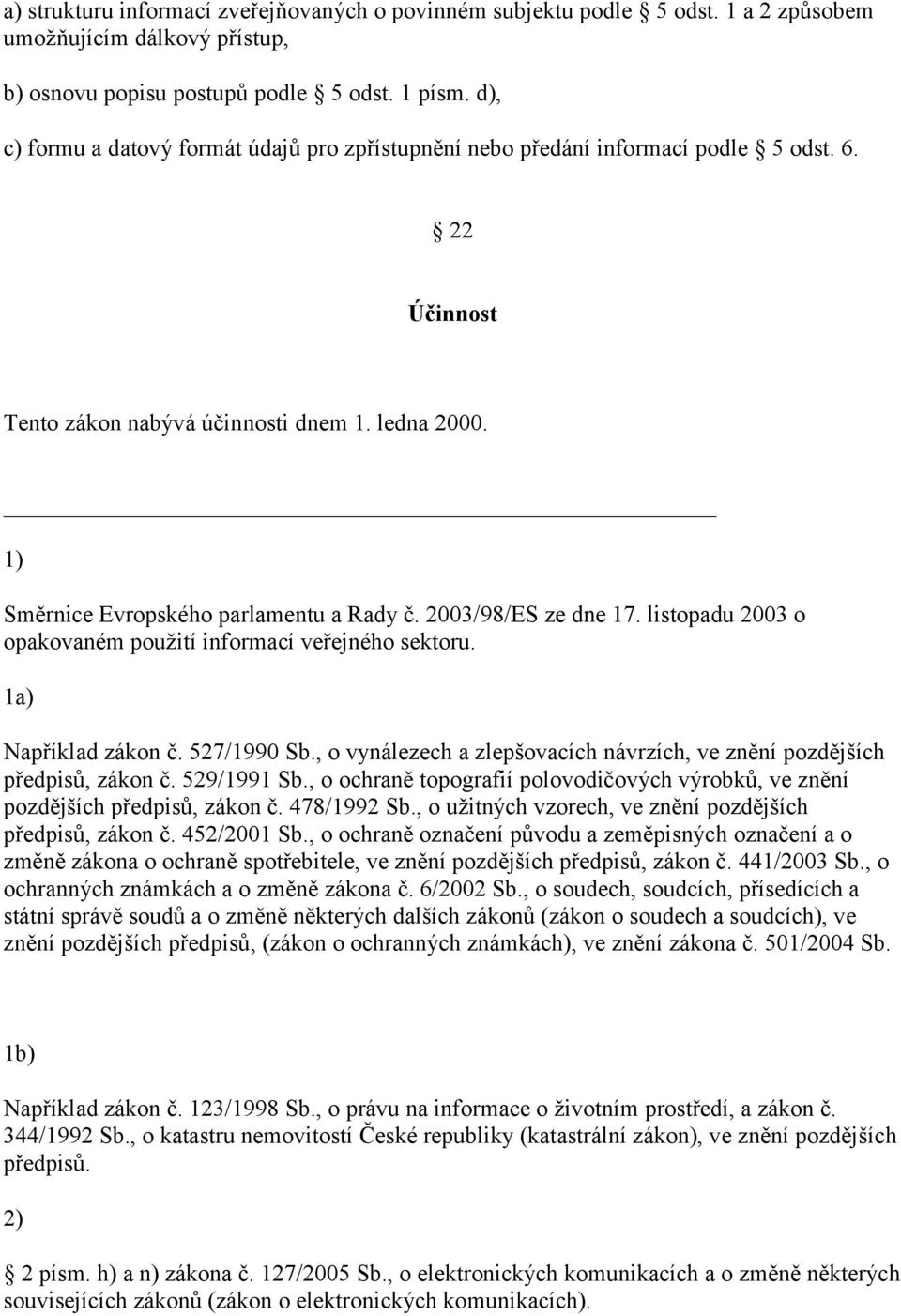 2003/98/ES ze dne 17. listopadu 2003 o opakovaném použití informací veřejného sektoru. 1a) Například zákon č. 527/1990 Sb., o vynálezech a zlepšovacích návrzích, ve znění pozdějších předpisů, zákon č.