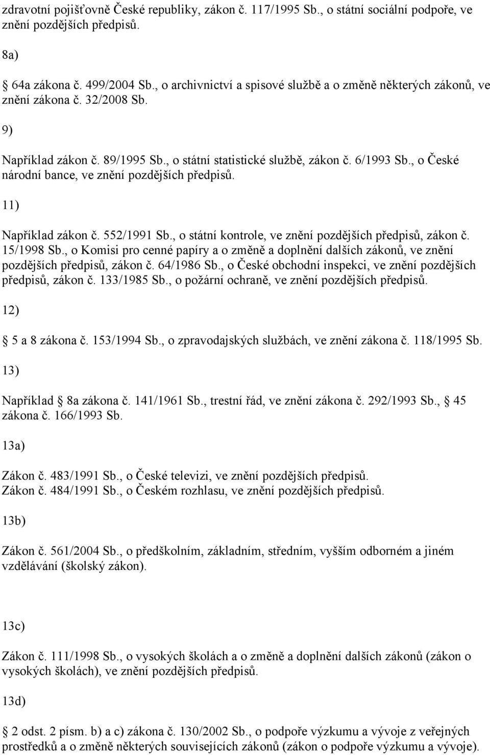 , o České národní bance, ve znění pozdějších předpisů. 11) Například zákon č. 552/1991 Sb., o státní kontrole, ve znění pozdějších předpisů, zákon č. 15/1998 Sb.