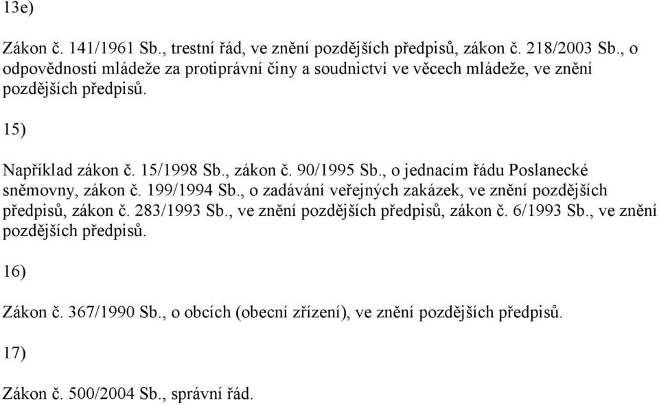 90/1995 Sb., o jednacím řádu Poslanecké sněmovny, zákon č. 199/1994 Sb., o zadávání veřejných zakázek, ve znění pozdějších předpisů, zákon č.