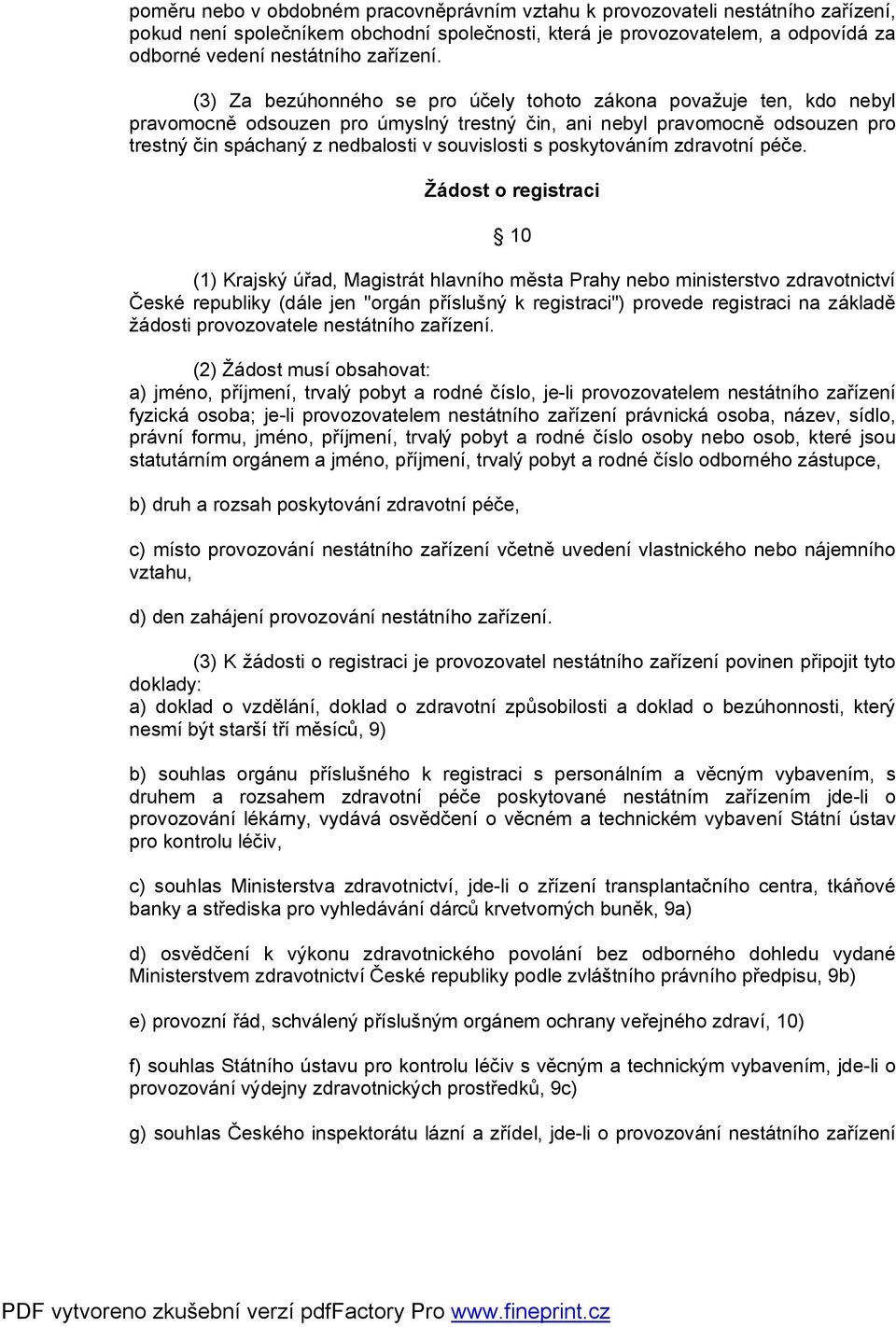 (3) Za bezúhonného se pro účely tohoto zákona považuje ten, kdo nebyl pravomocně odsouzen pro úmyslný trestný čin, ani nebyl pravomocně odsouzen pro trestný čin spáchaný z nedbalosti v souvislosti s