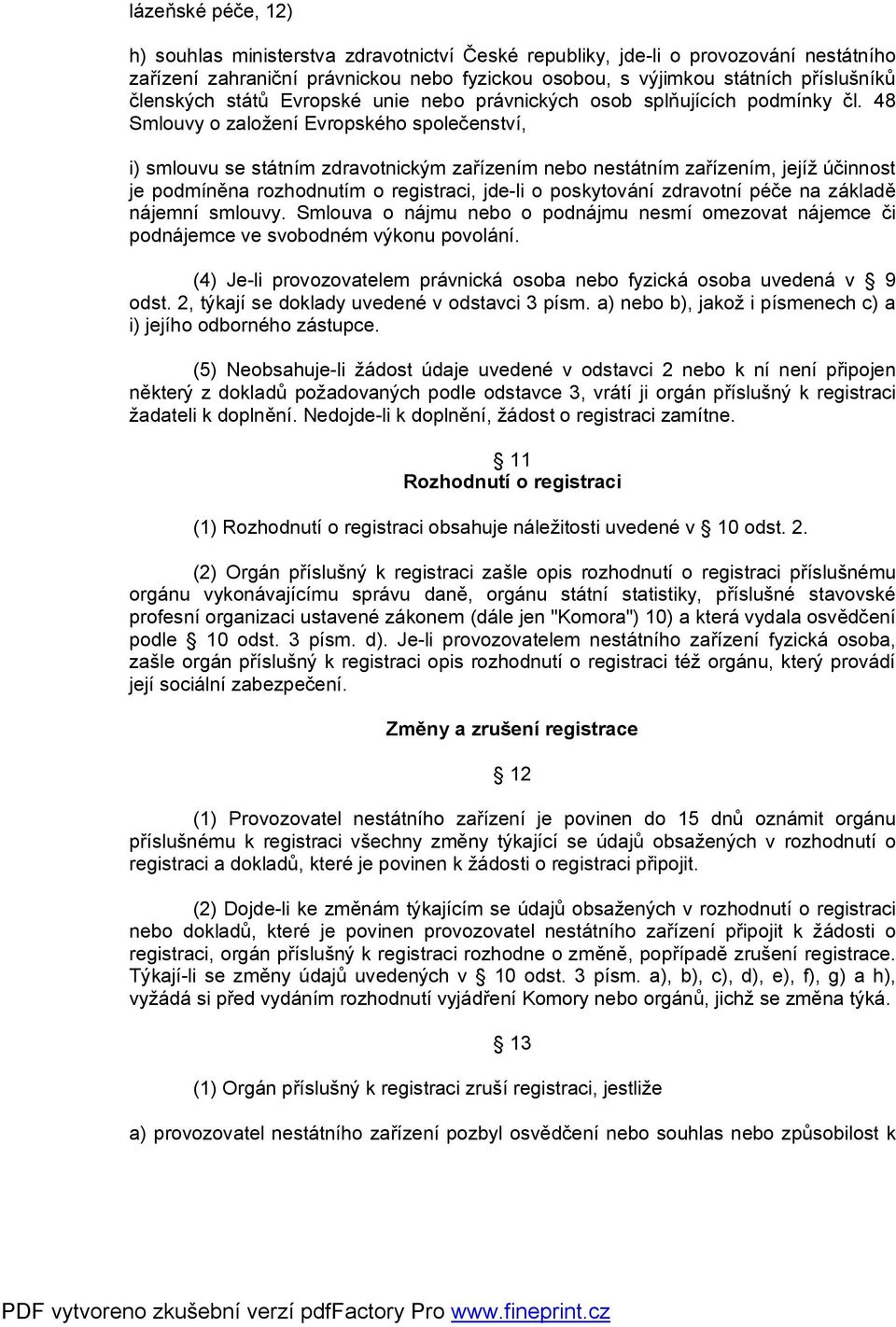 48 Smlouvy o založení Evropského společenství, i) smlouvu se státním zdravotnickým zařízením nebo nestátním zařízením, jejíž účinnost je podmíněna rozhodnutím o registraci, jde-li o poskytování