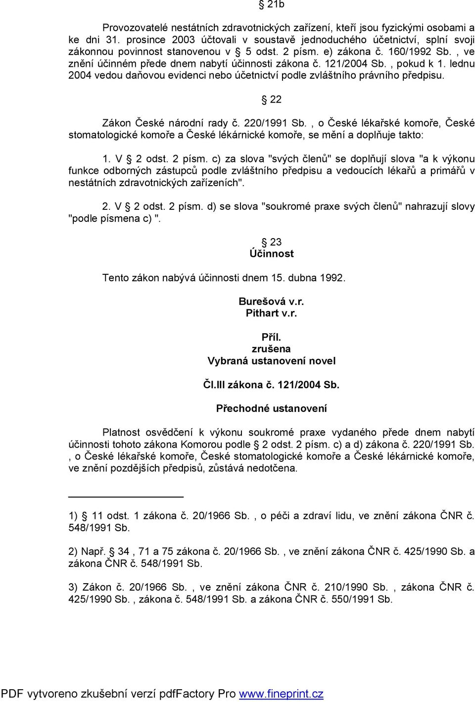 121/2004 Sb., pokud k 1. lednu 2004 vedou daňovou evidenci nebo účetnictví podle zvláštního právního předpisu. 22 Zákon České národní rady č. 220/1991 Sb.