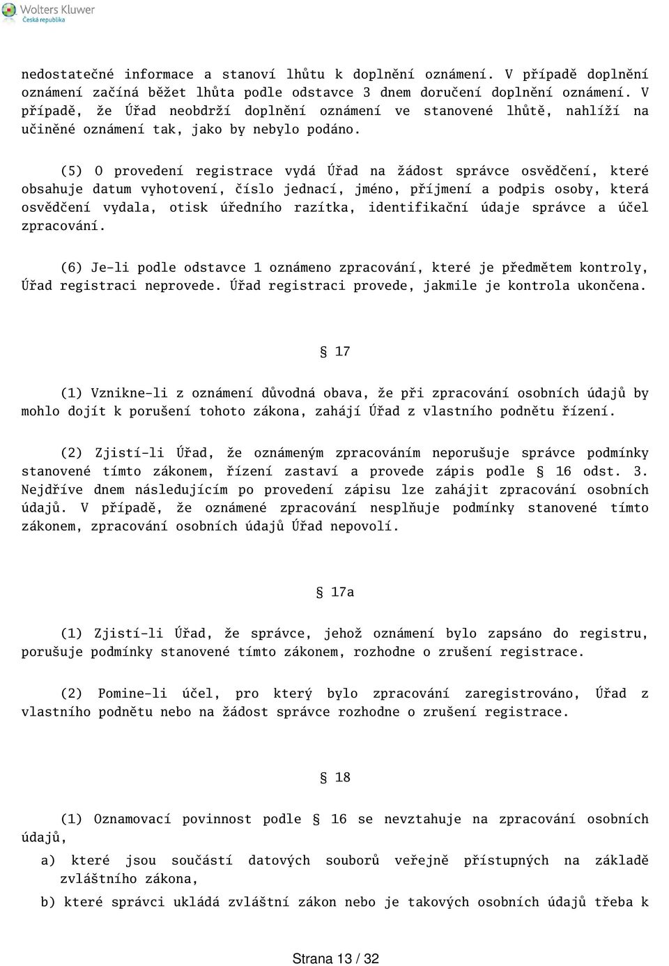 (5) O provedení registrace vydá Úřad na žádost správce osvědčení, které obsahuje datum vyhotovení, číslo jednací, jméno, příjmení a podpis osoby, která osvědčení vydala, otisk úředního razítka,