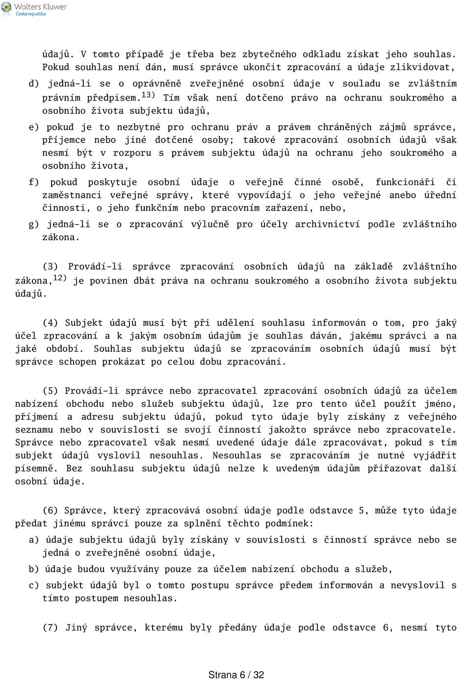 13) Tím vak není dotčeno právo na ochranu soukromého a osobního života subjektu údajů, e) pokud je to nezbytné pro ochranu práv a právem chráněných zájmů správce, příjemce nebo jiné dotčené osoby;