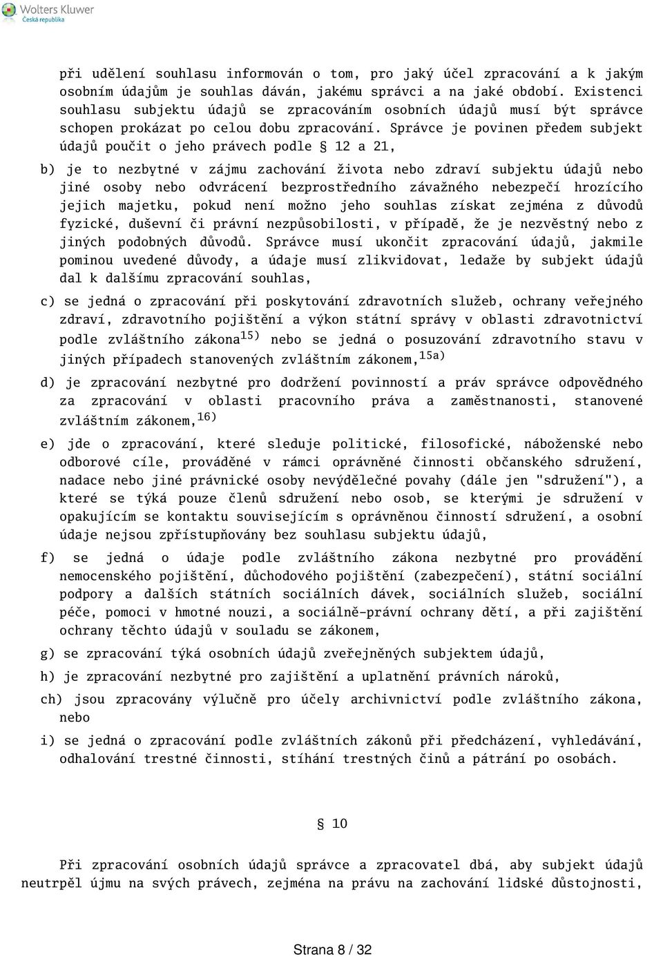 Správce je povinen předem subjekt údajů poučit o jeho právech podle 12 a 21, b) je to nezbytné v zájmu zachování života nebo zdraví subjektu údajů nebo jiné osoby nebo odvrácení bezprostředního