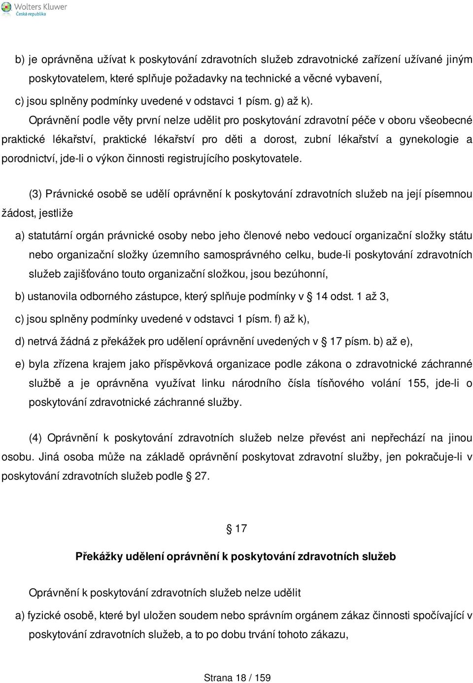 Oprávnění podle věty první nelze udělit pro poskytování zdravotní péče v oboru všeobecné praktické lékařství, praktické lékařství pro děti a dorost, zubní lékařství a gynekologie a porodnictví,