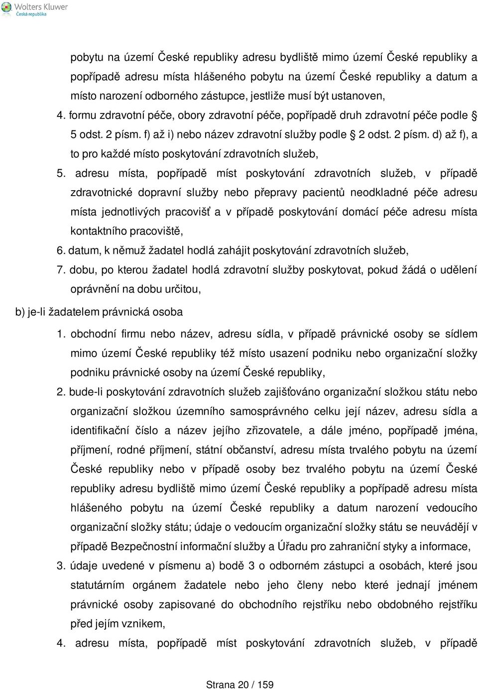 adresu místa, popřípadě míst poskytování zdravotních služeb, v případě zdravotnické dopravní služby nebo přepravy pacientů neodkladné péče adresu místa jednotlivých pracovišť a v případě poskytování