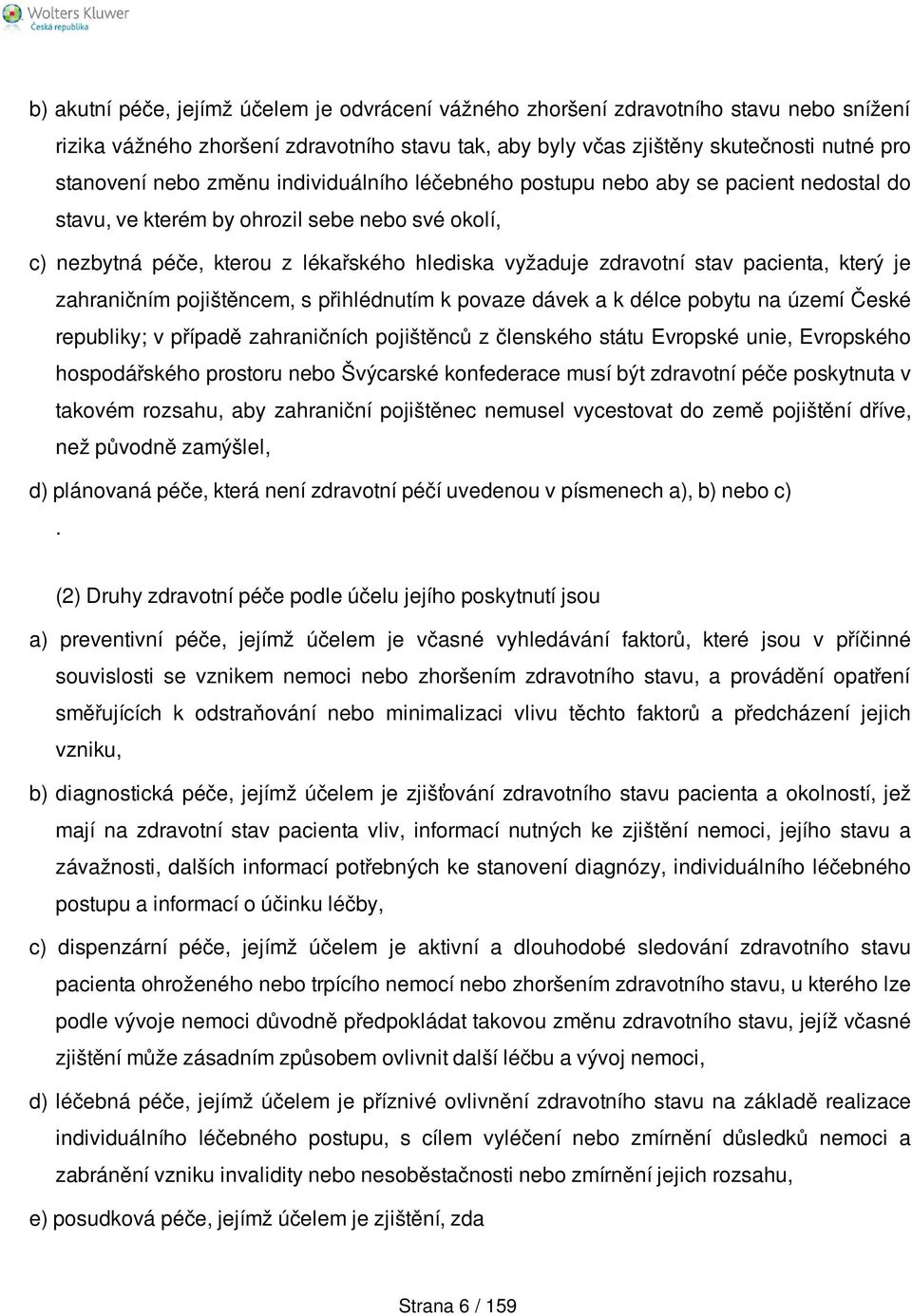 pacienta, který je zahraničním pojištěncem, s přihlédnutím k povaze dávek a k délce pobytu na území České republiky; v případě zahraničních pojištěnců z členského státu Evropské unie, Evropského