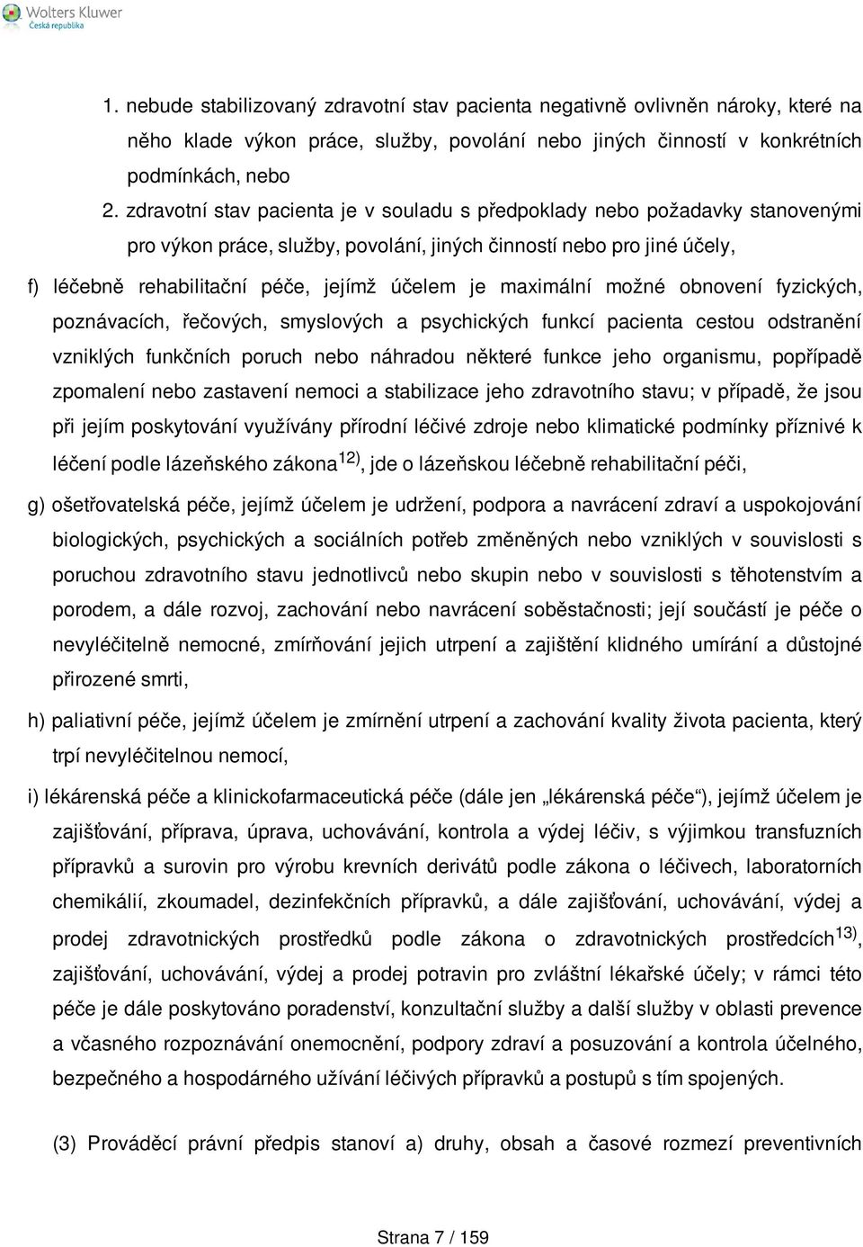 maximální možné obnovení fyzických, poznávacích, řečových, smyslových a psychických funkcí pacienta cestou odstranění vzniklých funkčních poruch nebo náhradou některé funkce jeho organismu, popřípadě