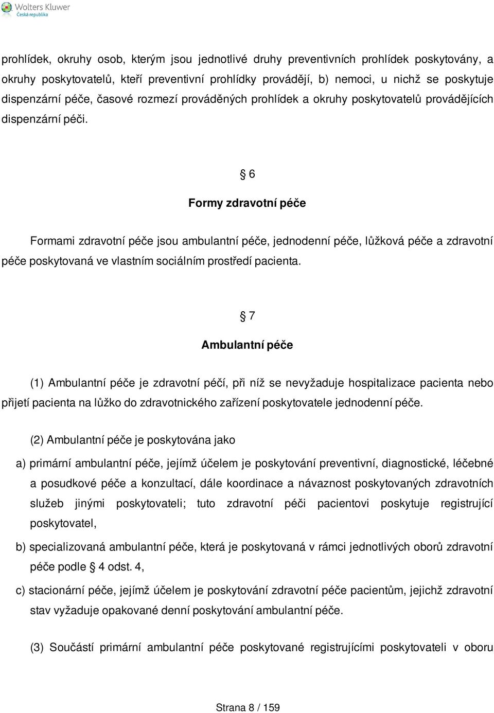 6 Formy zdravotní péče Formami zdravotní péče jsou ambulantní péče, jednodenní péče, lůžková péče a zdravotní péče poskytovaná ve vlastním sociálním prostředí pacienta.