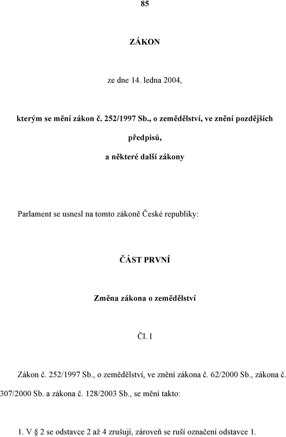 České republiky: ČÁST PRVNÍ Změna zákona o zemědělství Čl. I Zákon č. 252/1997 Sb.