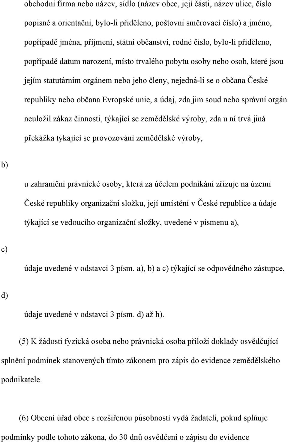 občana Evropské unie, a údaj, zda jim soud nebo správní orgán neuložil zákaz činnosti, týkající se zemědělské výroby, zda u ní trvá jiná překážka týkající se provozování zemědělské výroby, b) u