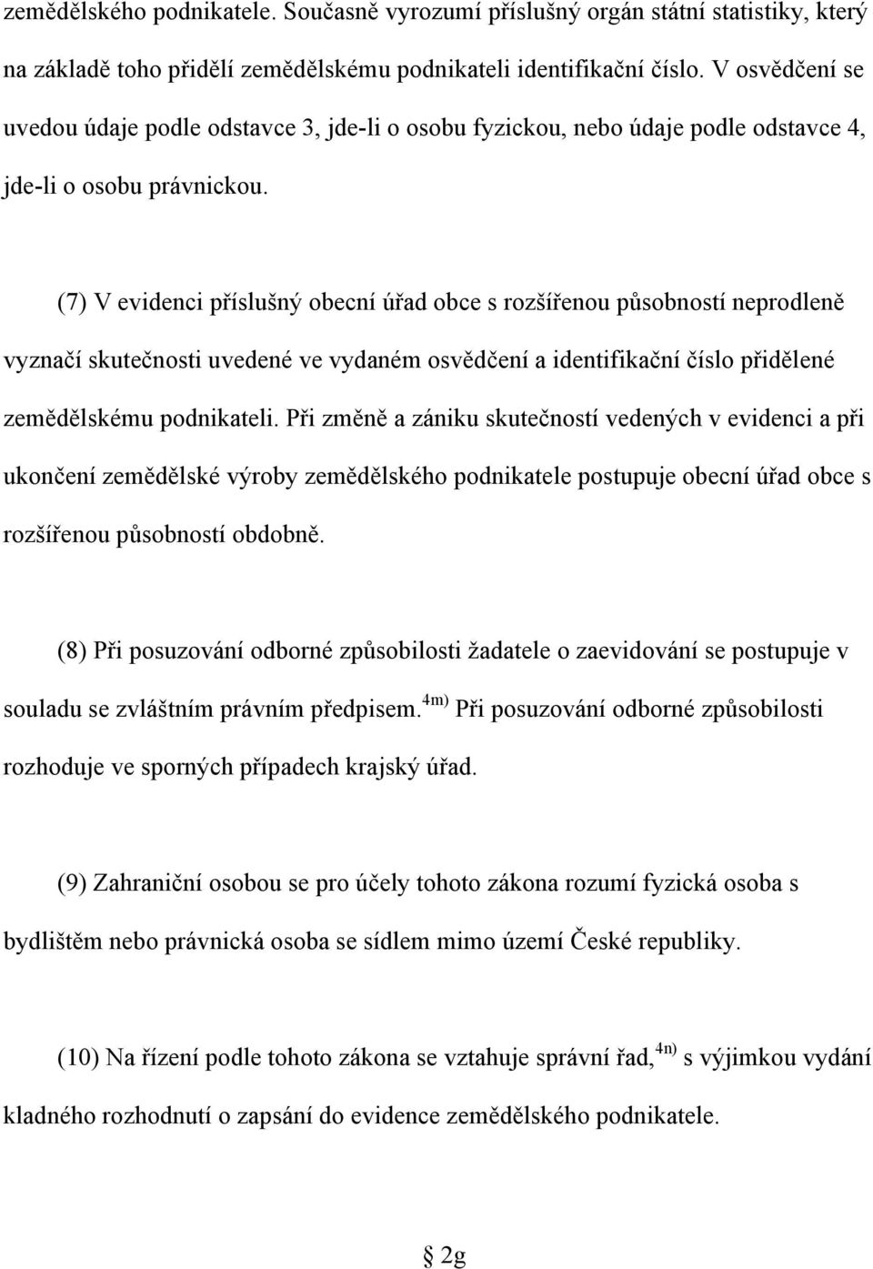 (7) V evidenci příslušný obecní úřad obce s rozšířenou působností neprodleně vyznačí skutečnosti uvedené ve vydaném osvědčení a identifikační číslo přidělené zemědělskému podnikateli.