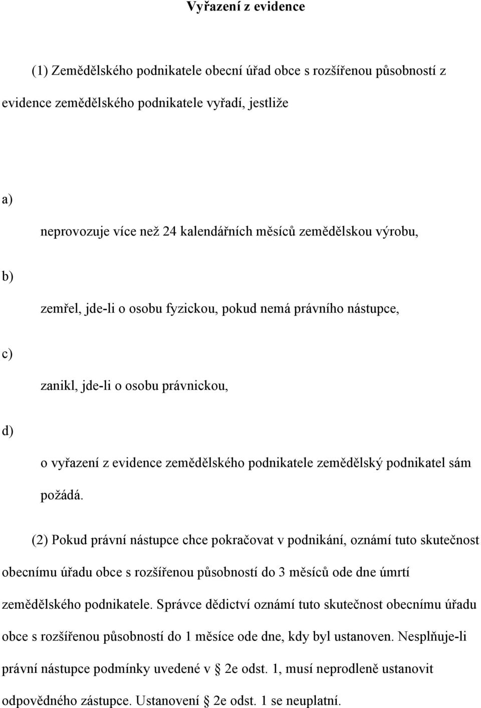 požádá. (2) Pokud právní nástupce chce pokračovat v podnikání, oznámí tuto skutečnost obecnímu úřadu obce s rozšířenou působností do 3 měsíců ode dne úmrtí zemědělského podnikatele.