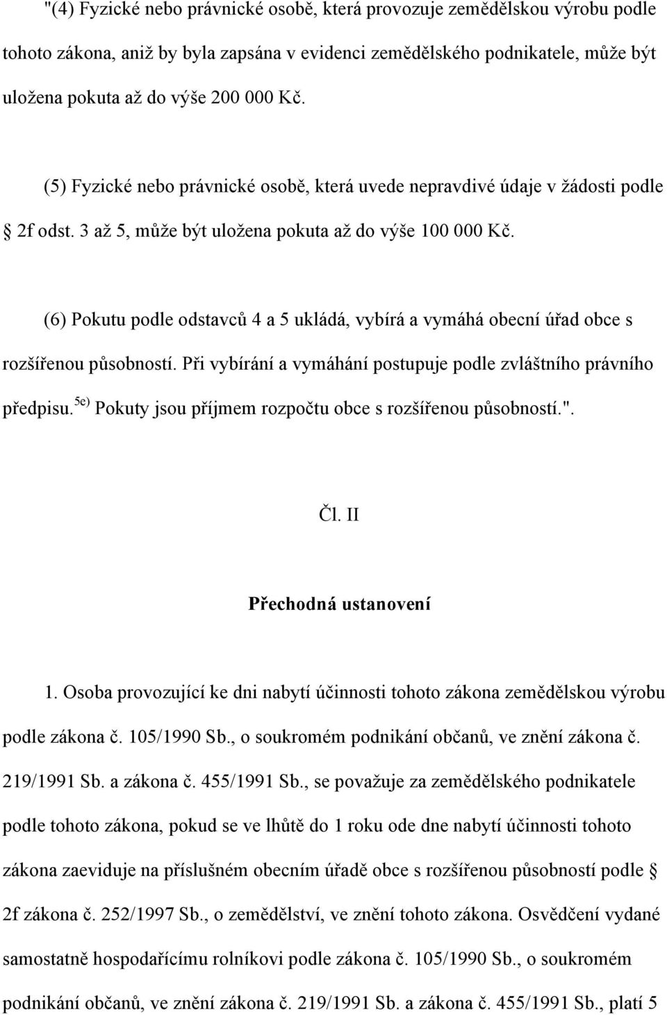 (6) Pokutu podle odstavců 4 a 5 ukládá, vybírá a vymáhá obecní úřad obce s rozšířenou působností. Při vybírání a vymáhání postupuje podle zvláštního právního předpisu.