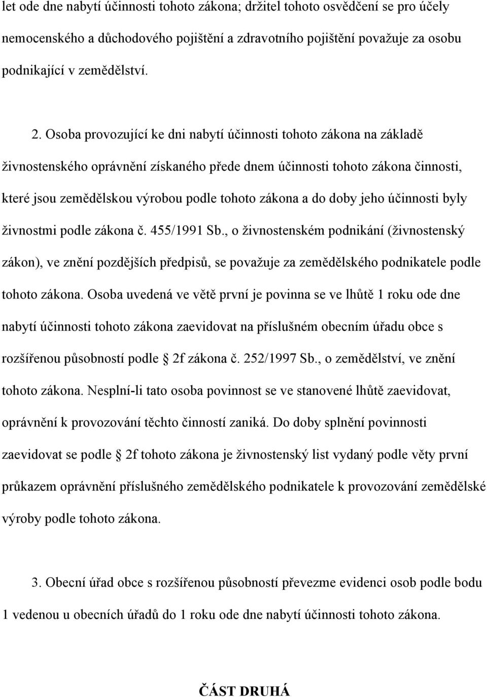 do doby jeho účinnosti byly živnostmi podle zákona č. 455/1991 Sb.