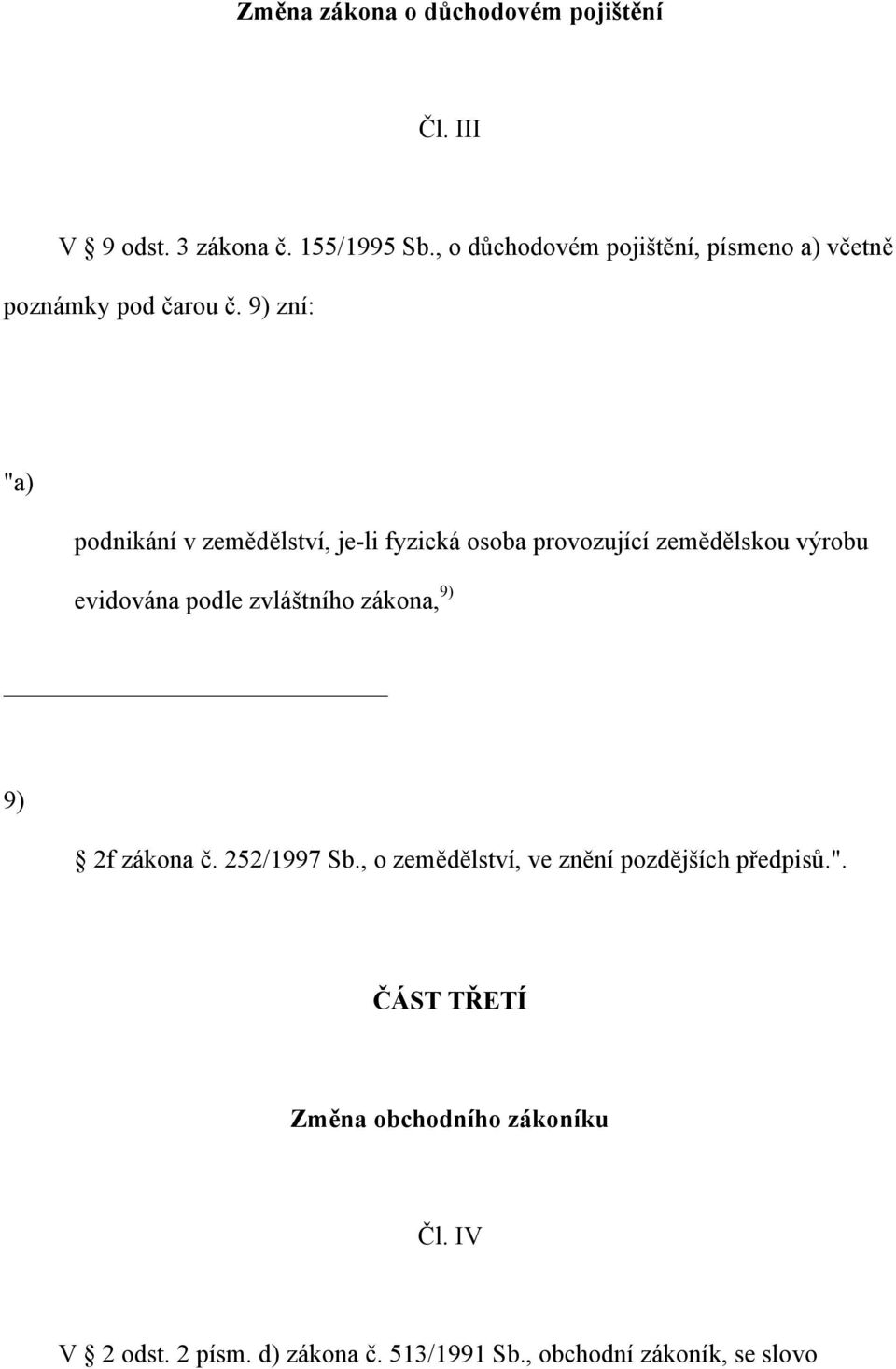 9) zní: "a) podnikání v zemědělství, je-li fyzická osoba provozující zemědělskou výrobu evidována podle zvláštního