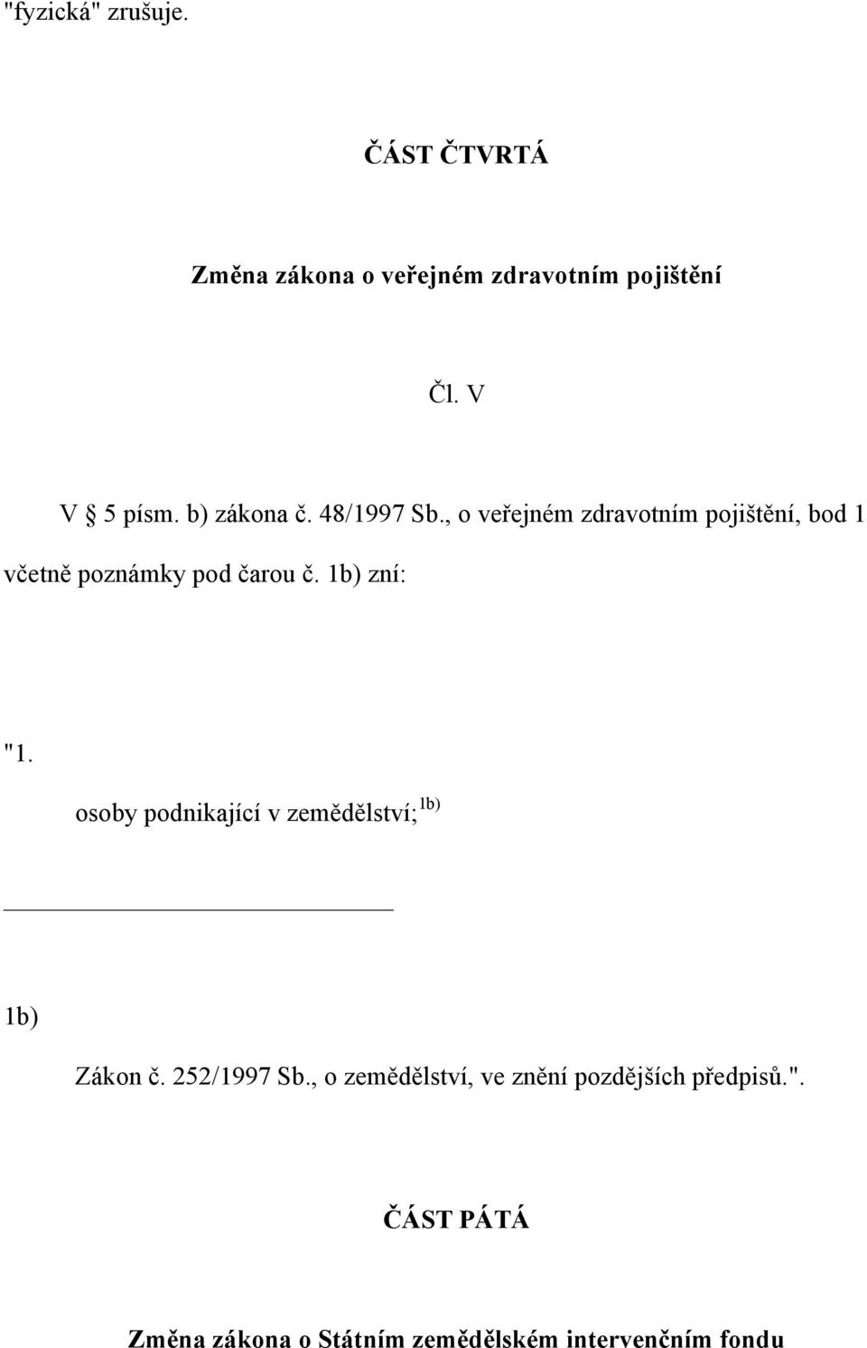 1b) zní: "1. osoby podnikající v zemědělství; 1b) 1b) Zákon č. 252/1997 Sb.