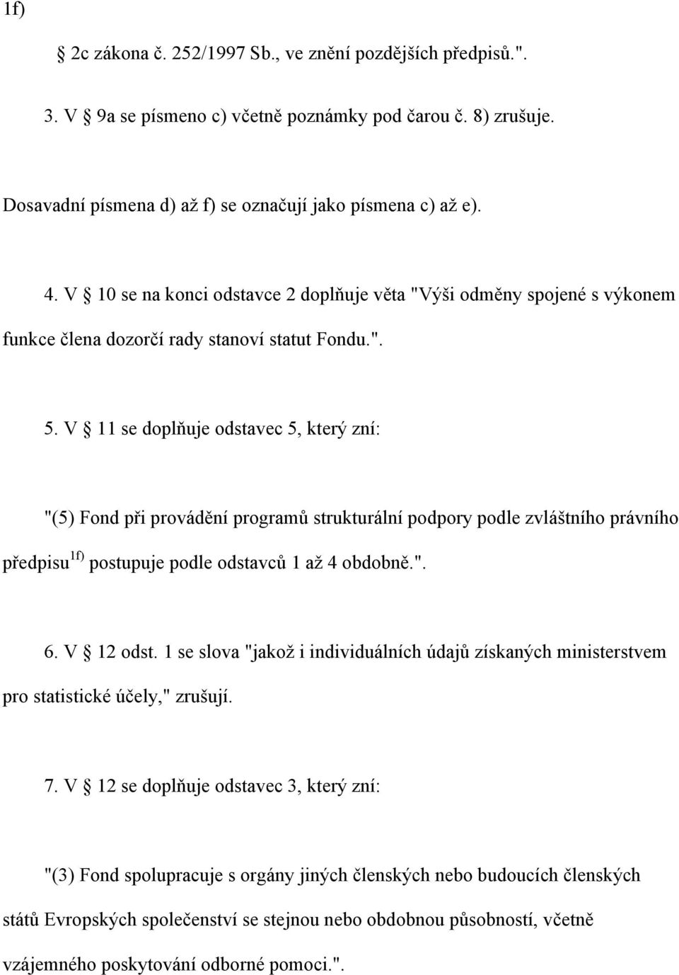 V 11 se doplňuje odstavec 5, který zní: "(5) Fond při provádění programů strukturální podpory podle zvláštního právního předpisu 1f) postupuje podle odstavců 1 až 4 obdobně.". 6. V 12 odst.