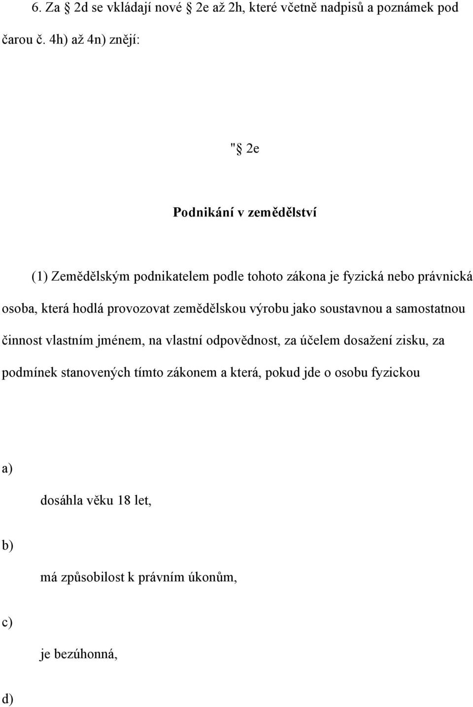 osoba, která hodlá provozovat zemědělskou výrobu jako soustavnou a samostatnou činnost vlastním jménem, na vlastní odpovědnost,