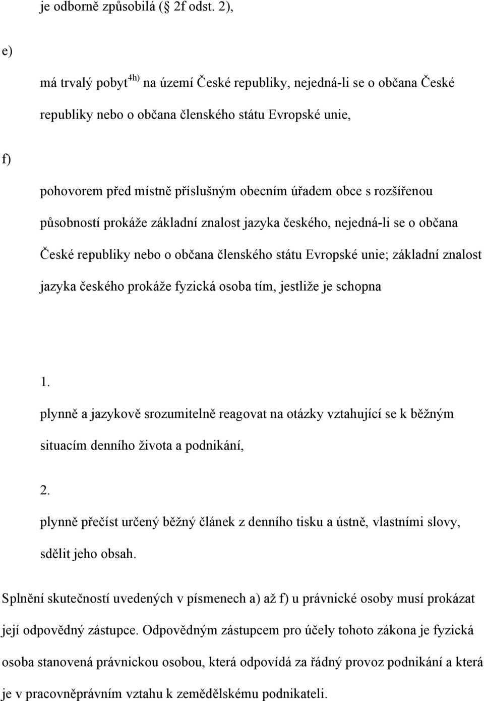 rozšířenou působností prokáže základní znalost jazyka českého, nejedná-li se o občana České republiky nebo o občana členského státu Evropské unie; základní znalost jazyka českého prokáže fyzická