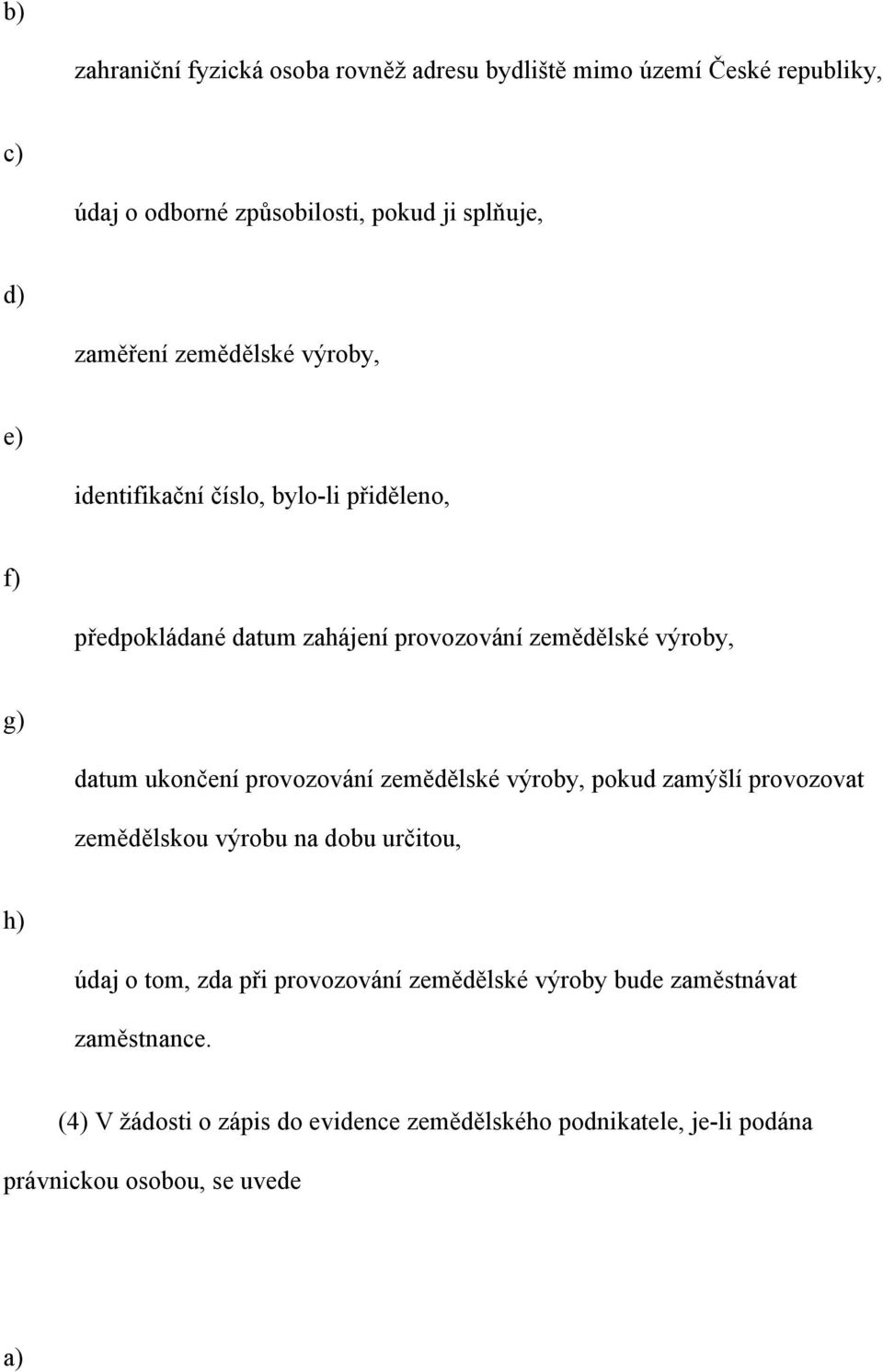 ukončení provozování zemědělské výroby, pokud zamýšlí provozovat zemědělskou výrobu na dobu určitou, h) údaj o tom, zda při provozování