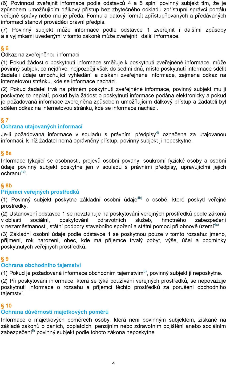 (7) Povinný subjekt může informace podle odstavce 1 zveřejnit i dalšími způsoby a s výjimkami uvedenými v tomto zákoně může zveřejnit i další informace.