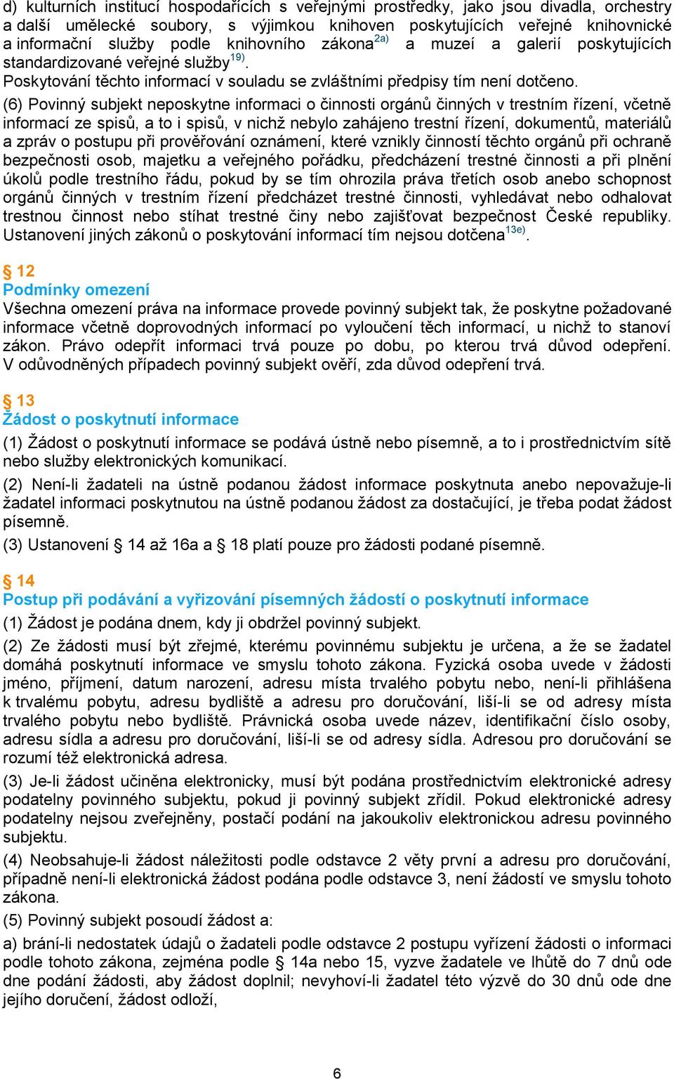 (6) Povinný subjekt neposkytne informaci o činnosti orgánů činných v trestním řízení, včetně informací ze spisů, a to i spisů, v nichž nebylo zahájeno trestní řízení, dokumentů, materiálů a zpráv o