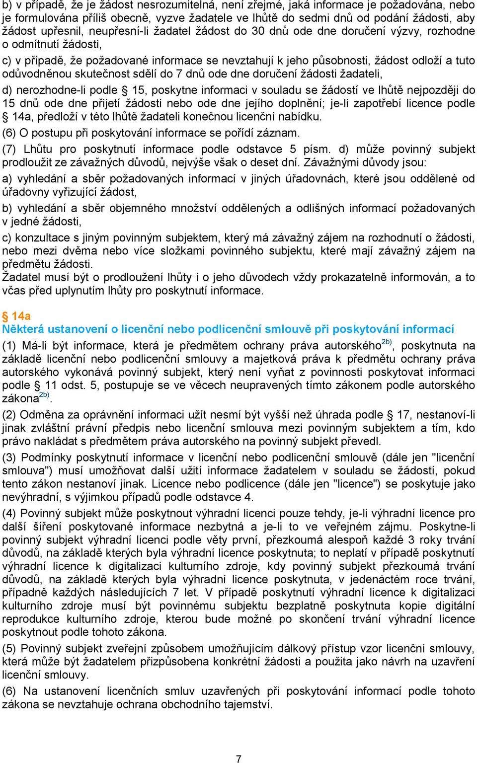 skutečnost sdělí do 7 dnů ode dne doručení žádosti žadateli, d) nerozhodne-li podle 15, poskytne informaci v souladu se žádostí ve lhůtě nejpozději do 15 dnů ode dne přijetí žádosti nebo ode dne