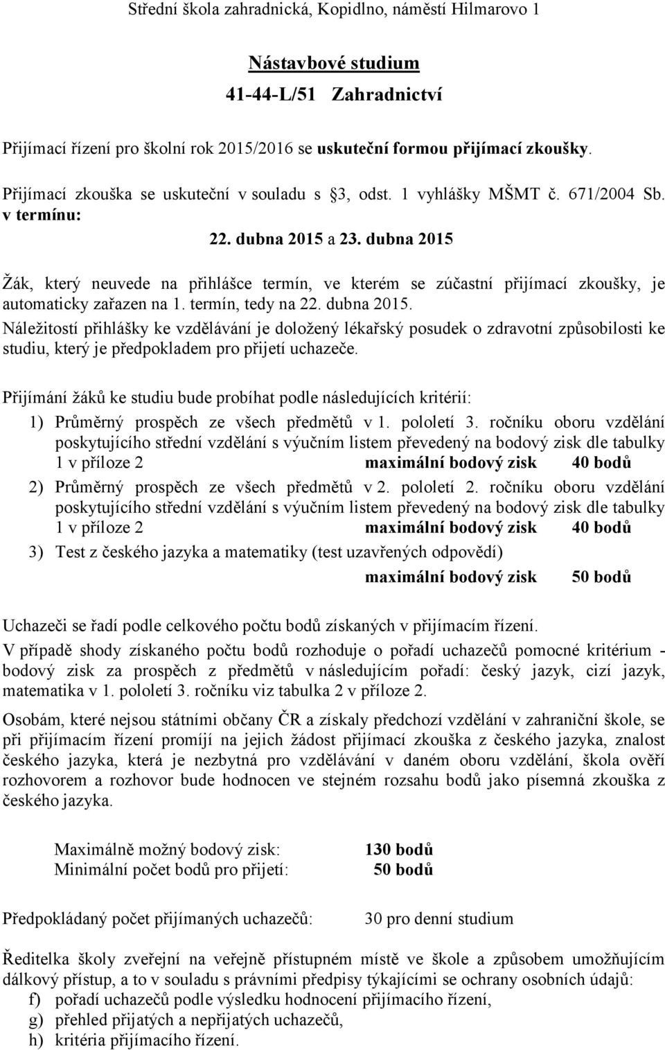 Přijímání žáků ke studiu bude probíhat podle následujících kritérií: 1) Průměrný prospěch ze všech předmětů v 1. pololetí 3.