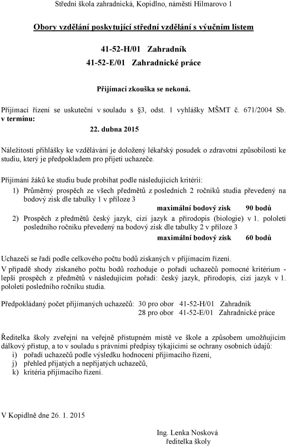 dubna 2015 Náležitostí přihlášky ke vzdělávání je doložený lékařský posudek o zdravotní způsobilosti ke studiu, který je předpokladem pro přijetí uchazeče.