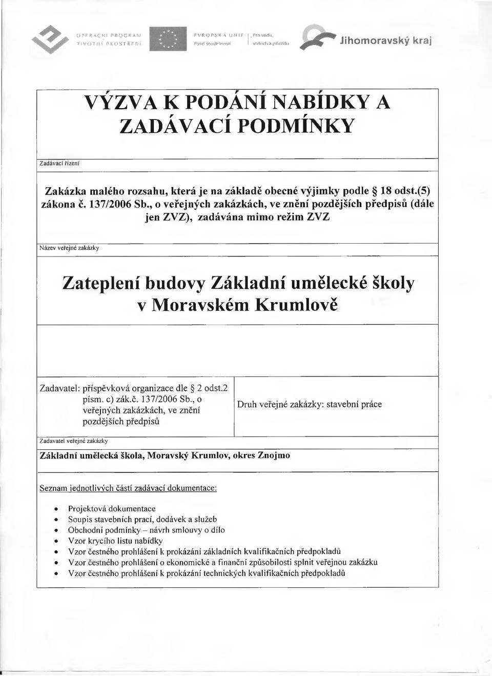 , o veřejných zakázkách, ve znění pozdějších předpisů (dále jen ZVZ), zadávána mimo režim ZVZ Název veřejné zakázky Zateplení budovy Základní umělecké školy v Moravském Krumlově Zadavatel: