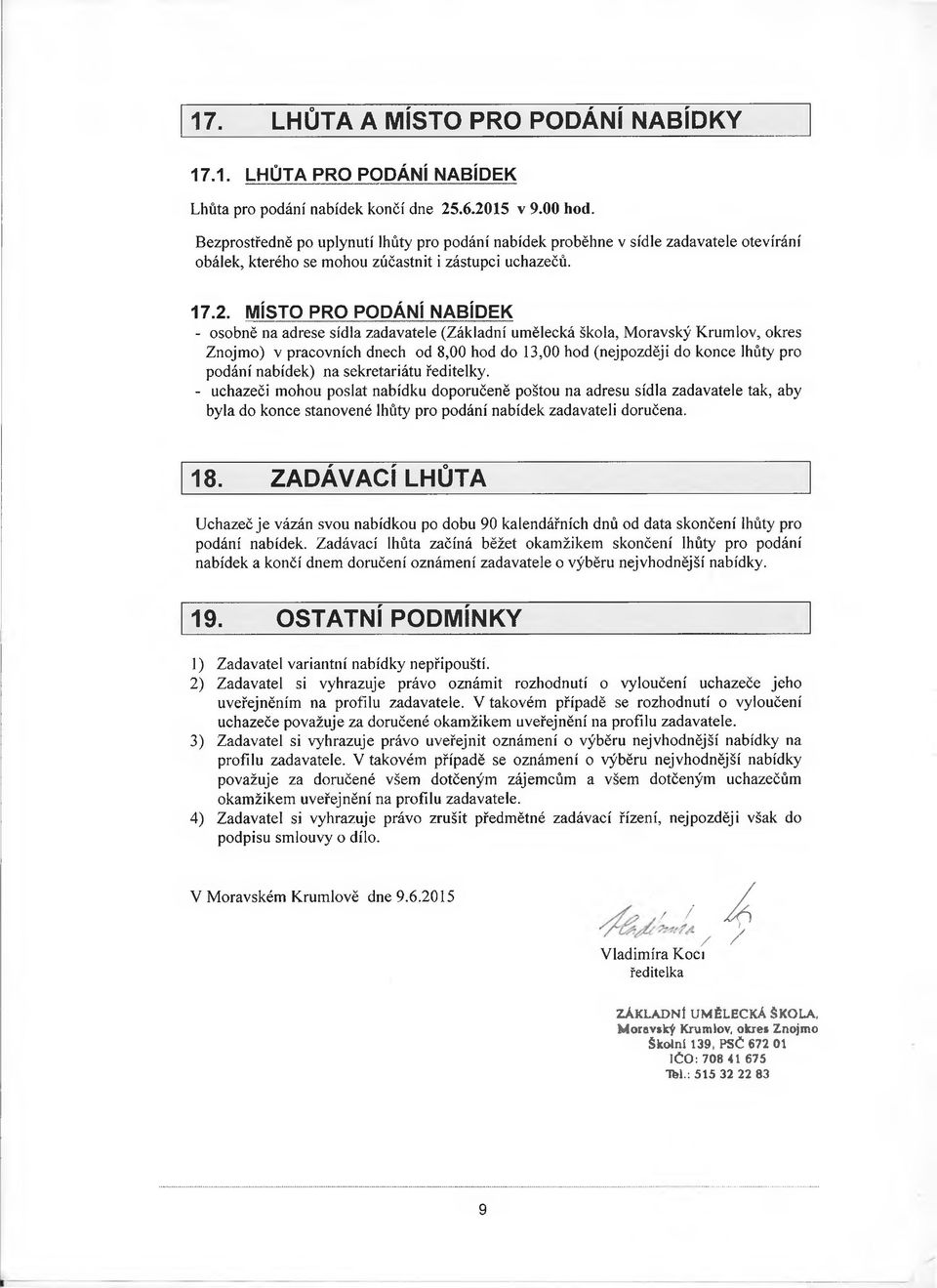 MÍSTO PRO PODÁNÍ NABÍDEK - osobně na adrese sídla zadavatele (Základní umělecká škola, Moravský Krumlov, okres Znojmo) v pracovních dnech od 8,00 hod do 13,00 hod (nejpozději do konce lhůty pro