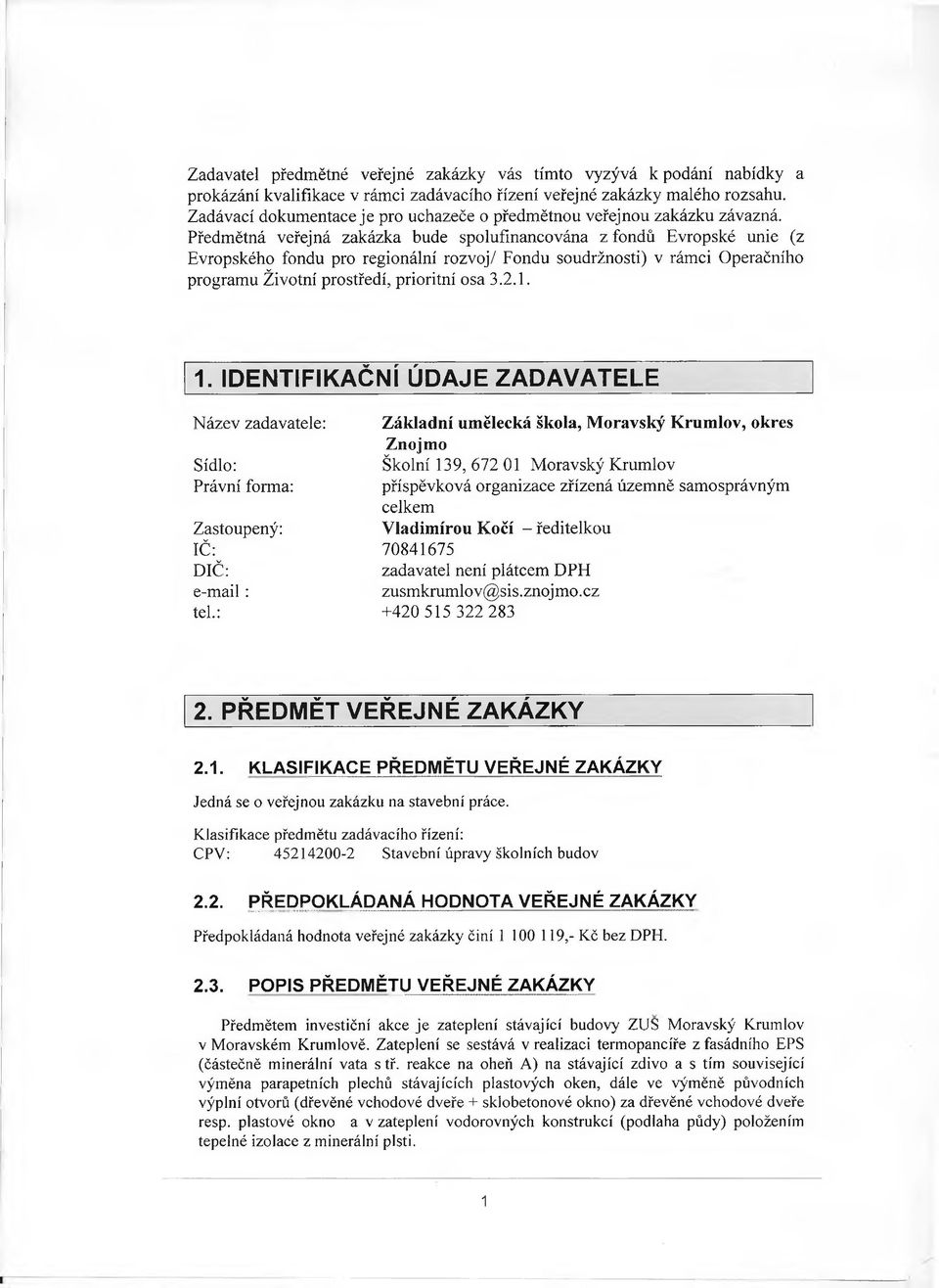 Předmětná veřejná zakázka bude spolufinancována z fondů Evropské unie (z Evropského fondu pro regionální rozvoj/ Fondu soudržnosti) v rámci Operačního programu Životní prostředí, prioritní osa 3.2.1.