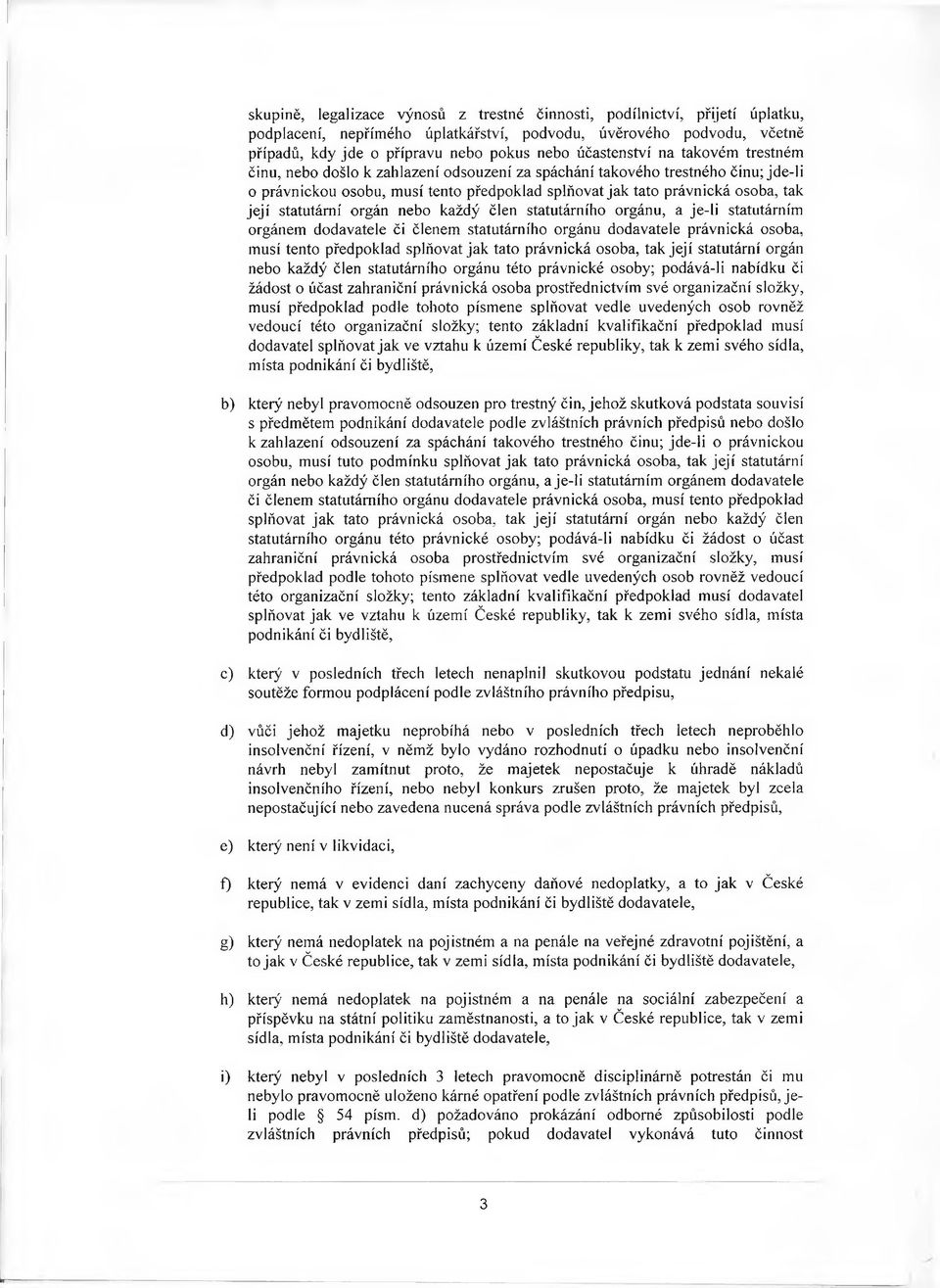 její statutární orgán nebo každý člen statutárního orgánu, a je-li statutárním orgánem dodavatele či členem statutárního orgánu dodavatele právnická osoba, musí tento předpoklad splňovat jak tato