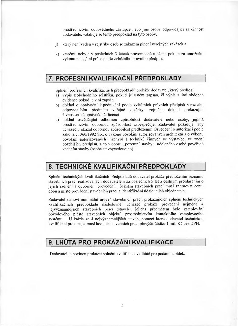 PROFESNÍ KVALIFIKAČNÍ PŘEDPOKLADY Splnění profesních kvalifikačních předpokladů prokáže dodavatel, který předloží: a) výpis z obchodního rejstříku, pokud je vněm zapsán, ěi výpis z jiné obdobné