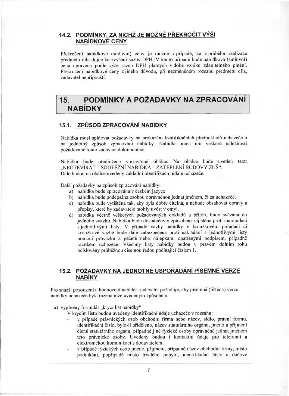 Překročení nabídkové ceny z jiného důvodu, při nezměněném rozsahu předmětu díla, zadavatel nepřipouští. 15