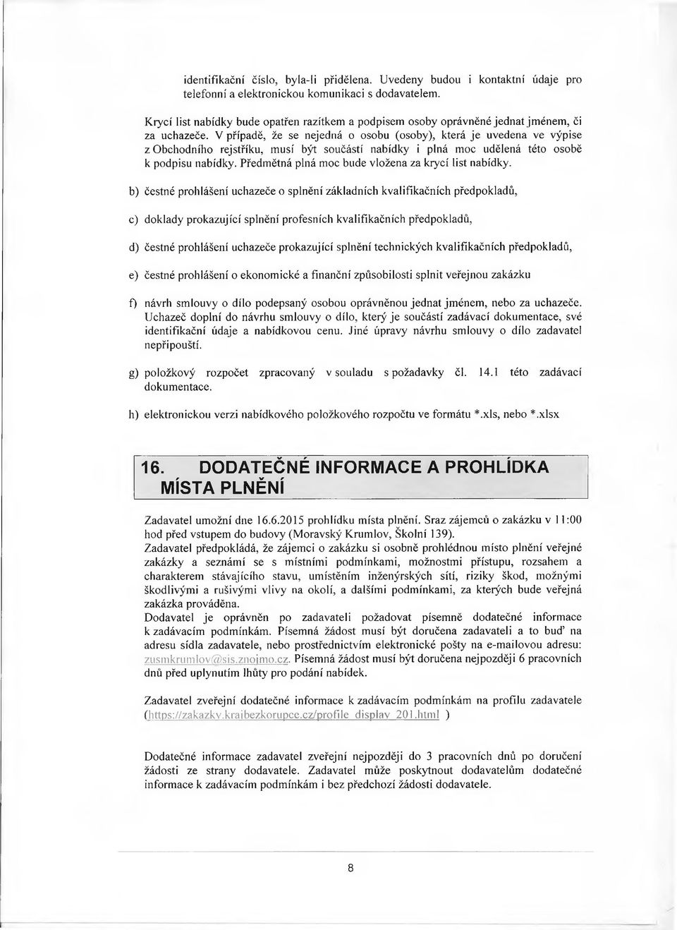 V případě, že se nejedná o osobu (osoby), která je uvedena ve výpise z Obchodního rejstříku, musí být součástí nabídky i plná moc udělená této osobě k podpisu nabídky.
