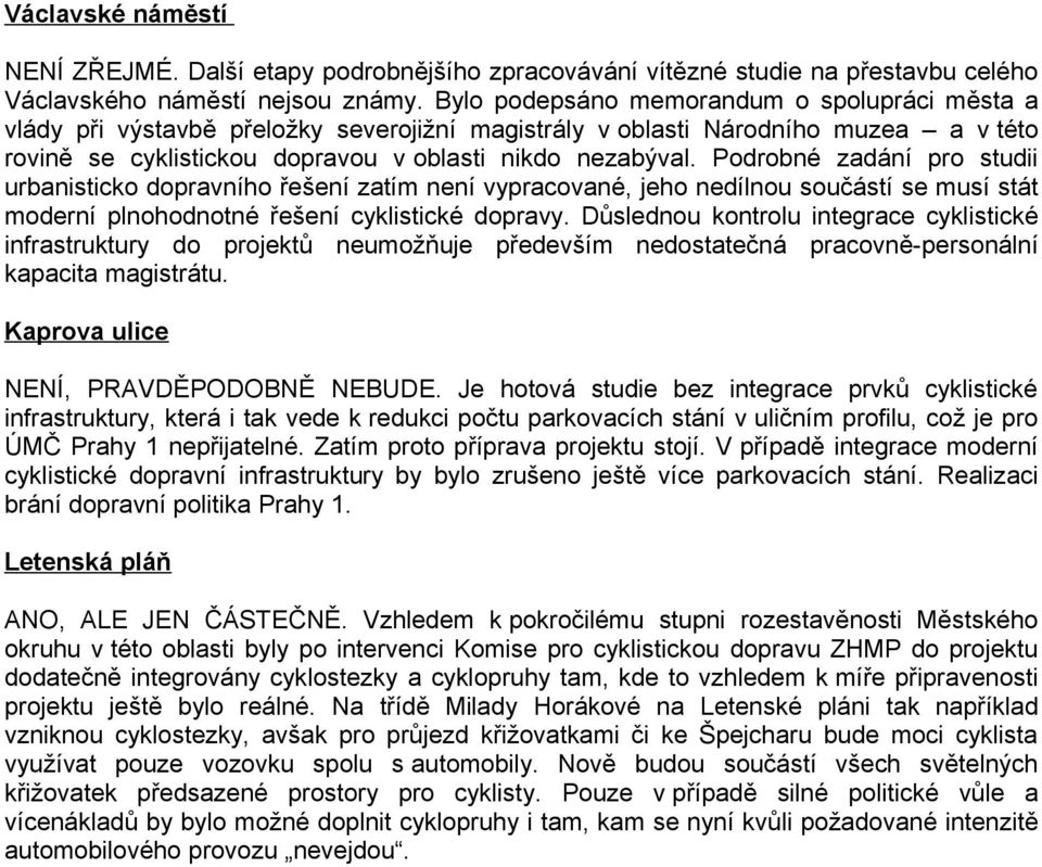 Podrobné zadání pro studii urbanisticko dopravního řešení zatím není vypracované, jeho nedílnou součástí se musí stát moderní plnohodnotné řešení cyklistické dopravy.